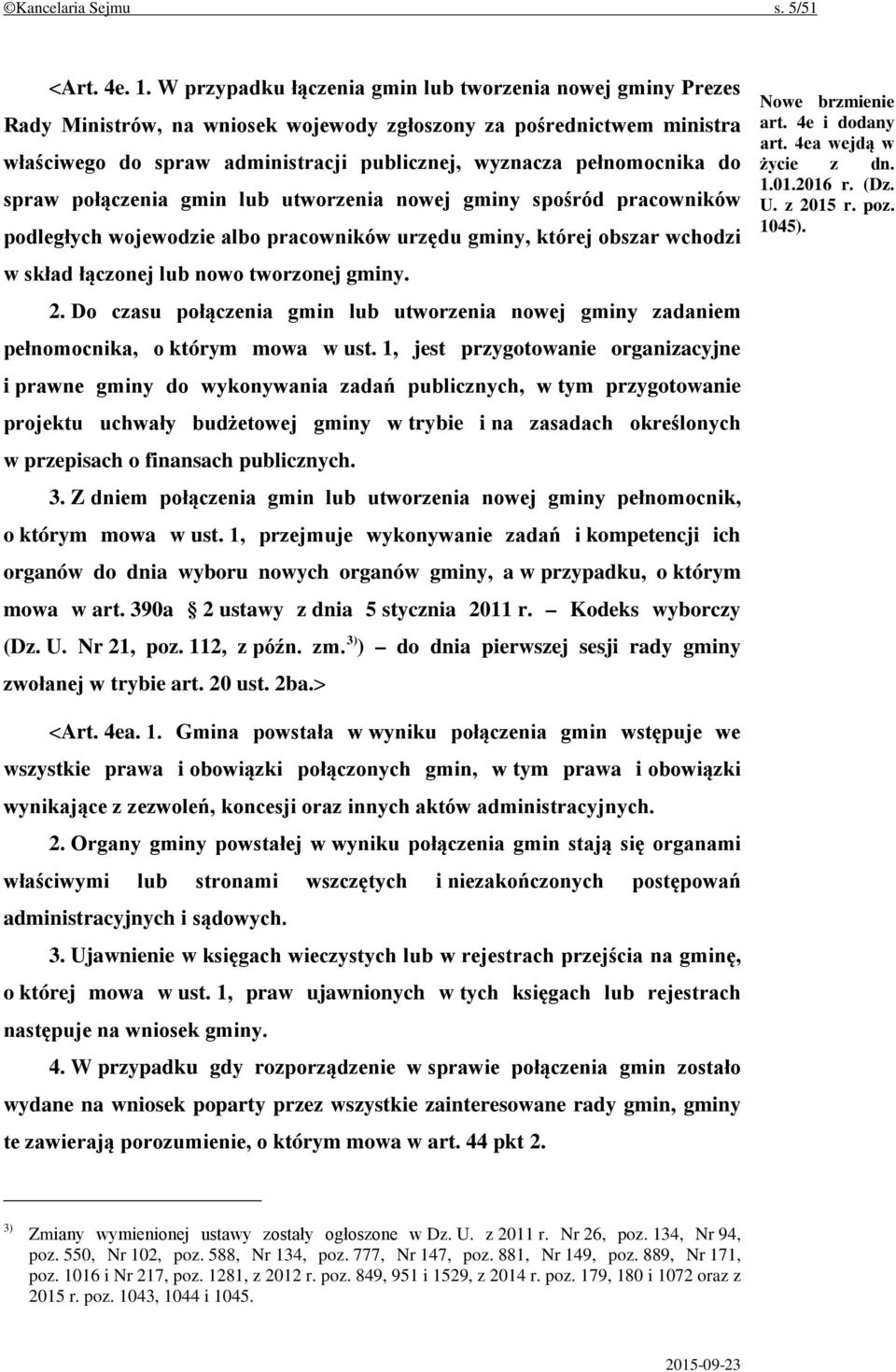 do spraw połączenia gmin lub utworzenia nowej gminy spośród pracowników podległych wojewodzie albo pracowników urzędu gminy, której obszar wchodzi w skład łączonej lub nowo tworzonej gminy. 2.