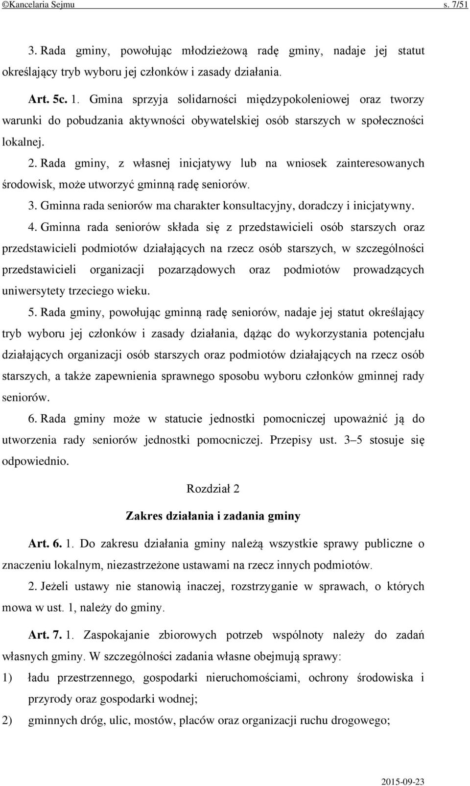 Rada gminy, z własnej inicjatywy lub na wniosek zainteresowanych środowisk, może utworzyć gminną radę seniorów. 3. Gminna rada seniorów ma charakter konsultacyjny, doradczy i inicjatywny. 4.