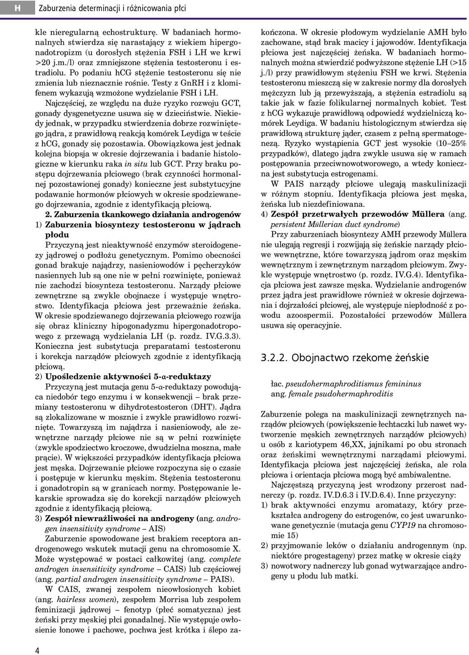 Po podaniu hcg stężenie testosteronu się nie zmienia lub nieznacznie rośnie. Testy z GnRH i z klomifenem wykazują wzmożone wydzielanie FSH i LH.
