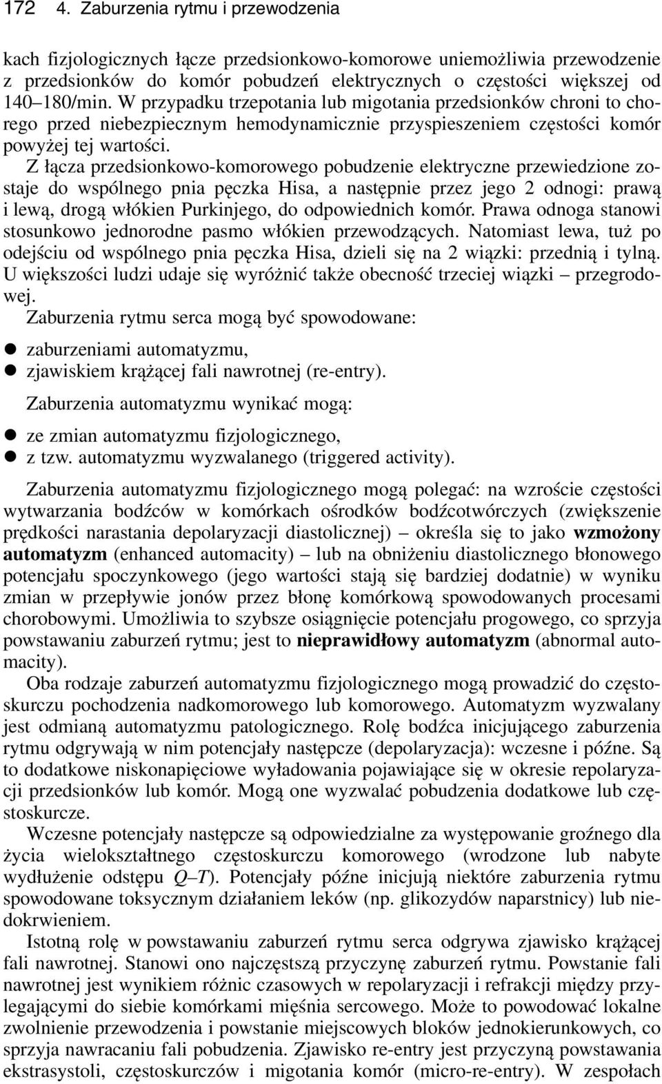 Z łącza przedsionkowo-komorowego pobudzenie elektryczne przewiedzione zostaje do wspólnego pnia pęczka Hisa, a następnie przez jego 2 odnogi: prawą i lewą, drogą włókien Purkinjego, do odpowiednich