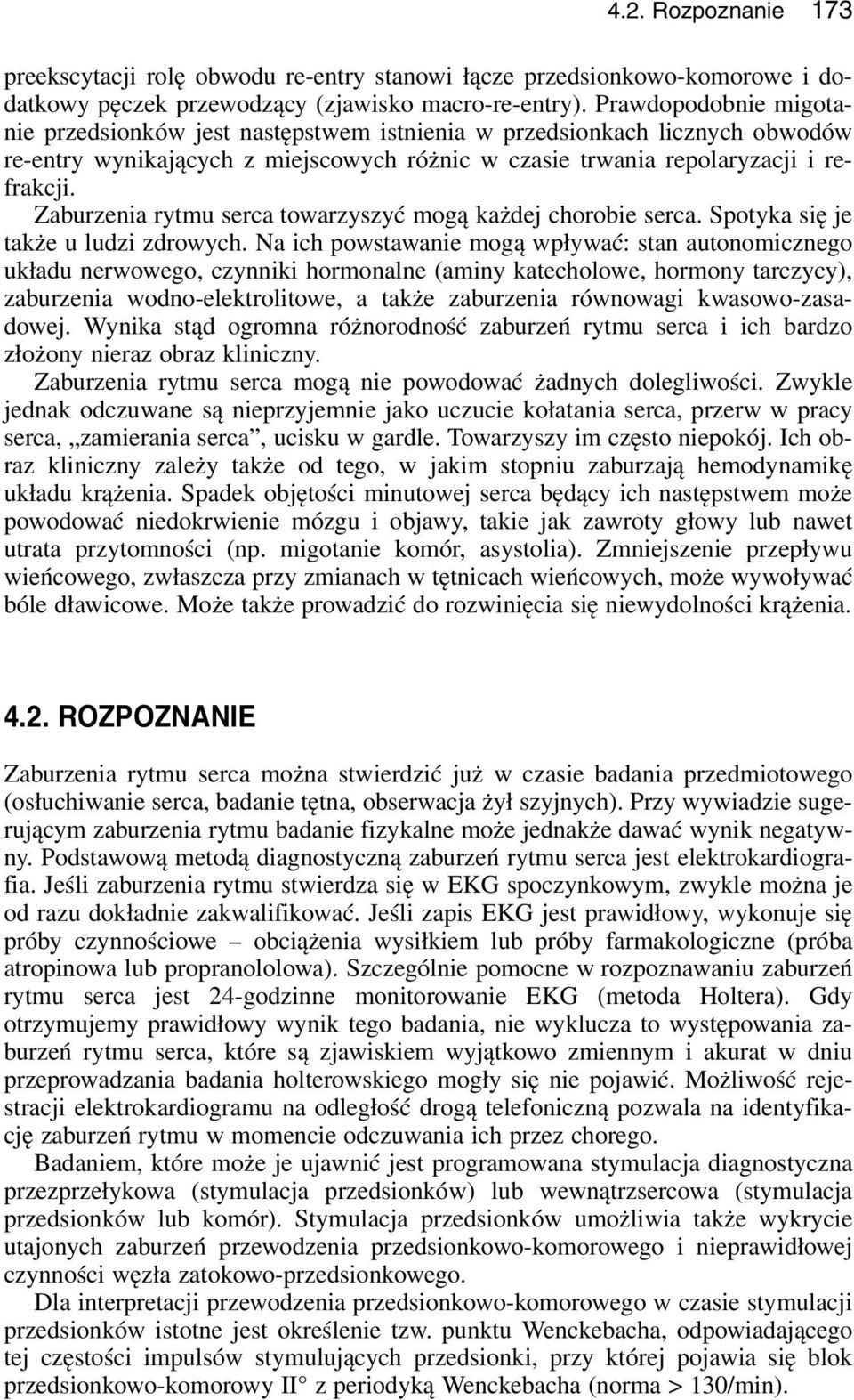 Zaburzenia rytmu serca towarzyszyć mogą każdej chorobie serca. Spotyka się je także u ludzi zdrowych.