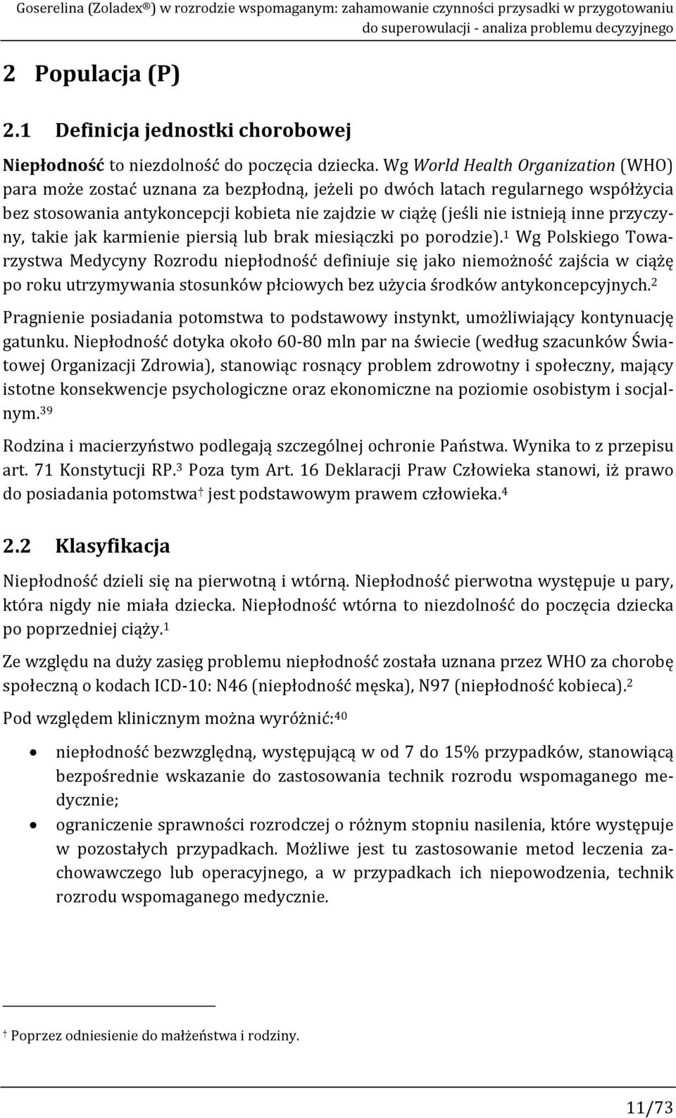 Wg World Health Organization (WHO) para może zostać uznana za bezpłodną, jeżeli po dwóch latach regularnego współżycia bez stosowania antykoncepcji kobieta nie zajdzie w ciążę (jeśli nie istnieją