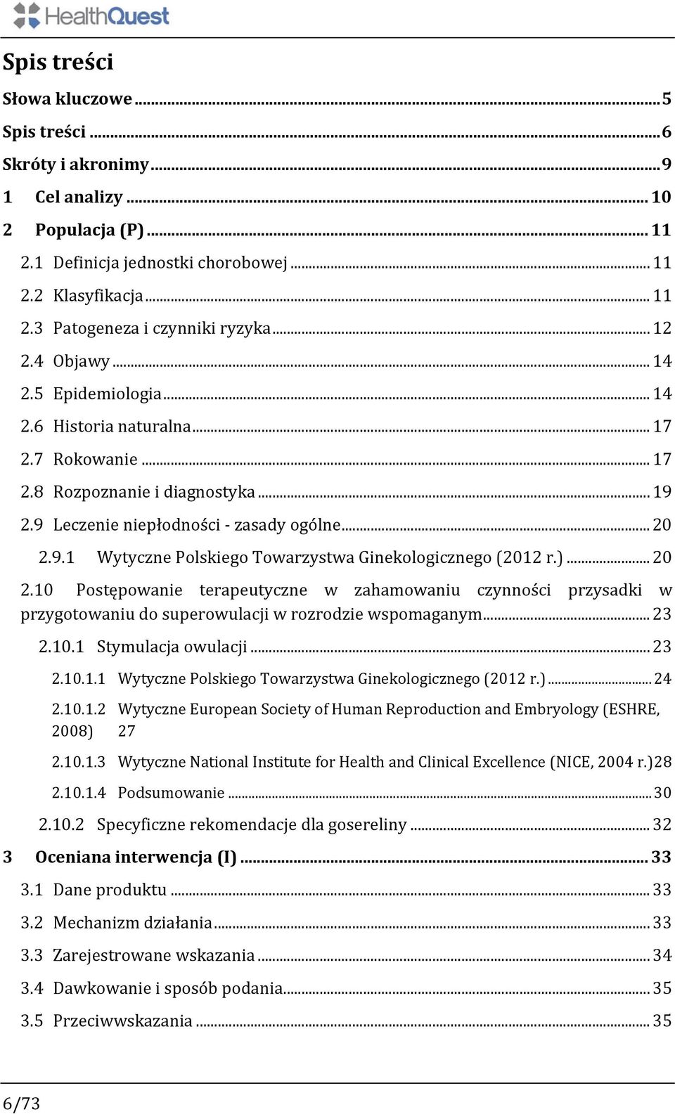 )... 20 2.10 Postępowanie terapeutyczne w zahamowaniu czynności przysadki w przygotowaniu do superowulacji w rozrodzie wspomaganym... 23 2.10.1 Stymulacja owulacji... 23 2.10.1.1 Wytyczne Polskiego Towarzystwa Ginekologicznego (2012 r.