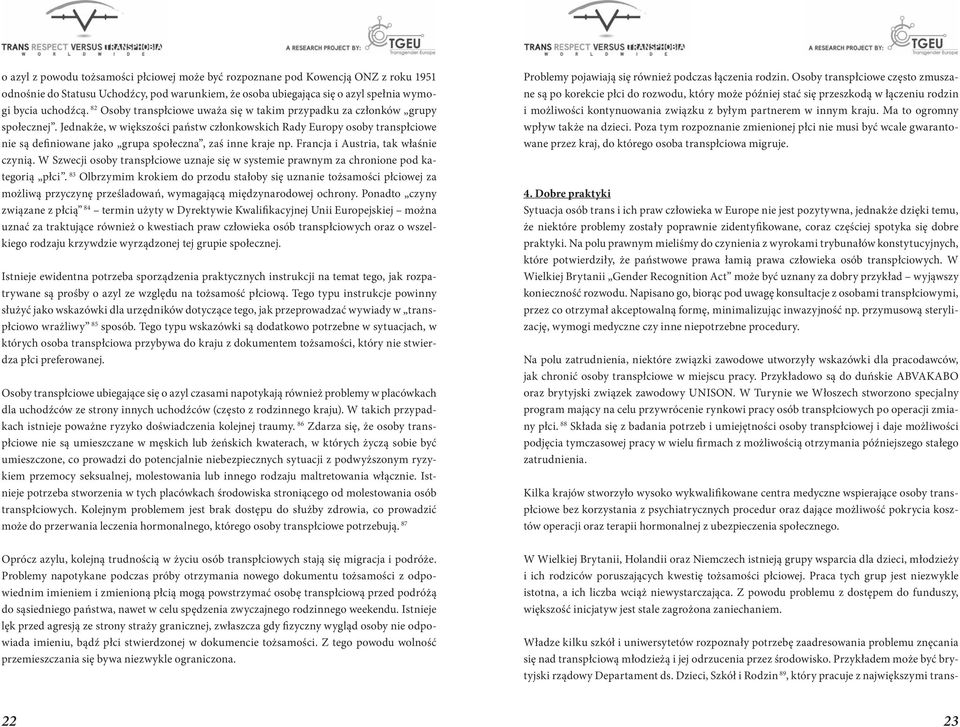 Jednakże, w większości państw członkowskich Rady Europy osoby transpłciowe nie są definiowane jako grupa społeczna, zaś inne kraje np. Francja i Austria, tak właśnie czynią.