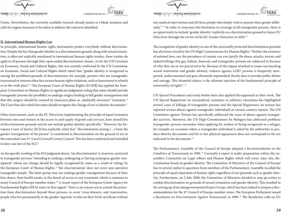 Despite the fact that gender identity as a discrimination ground, along with sexual orientation, is often not explicitly mentioned in international human rights treaties, these treaties do apply to