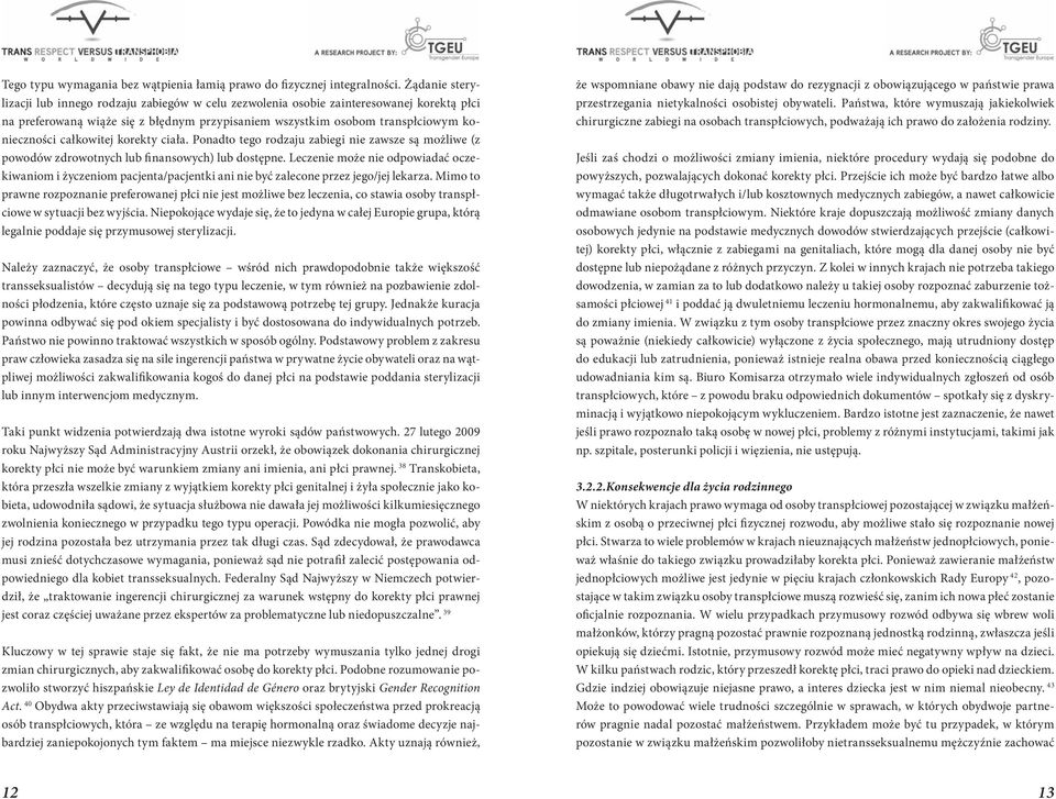 całkowitej korekty ciała. Ponadto tego rodzaju zabiegi nie zawsze są możliwe (z powodów zdrowotnych lub finansowych) lub dostępne.