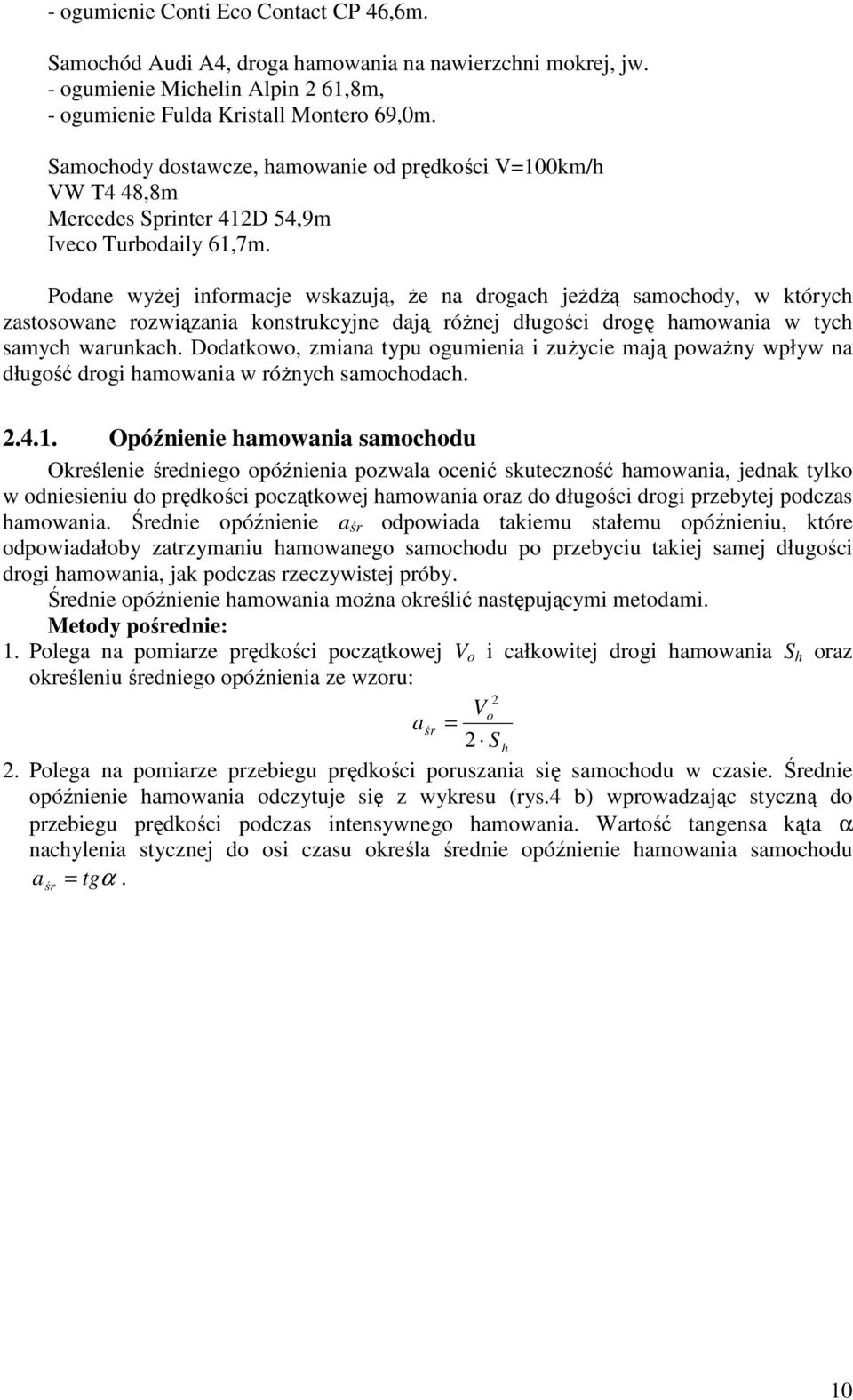 Podane wyŝej informacje wskazują, Ŝe na drogach jeŝdŝą samochody, w których zastosowane rozwiązania konstrukcyjne dają róŝnej długości drogę hamowania w tych samych warunkach.