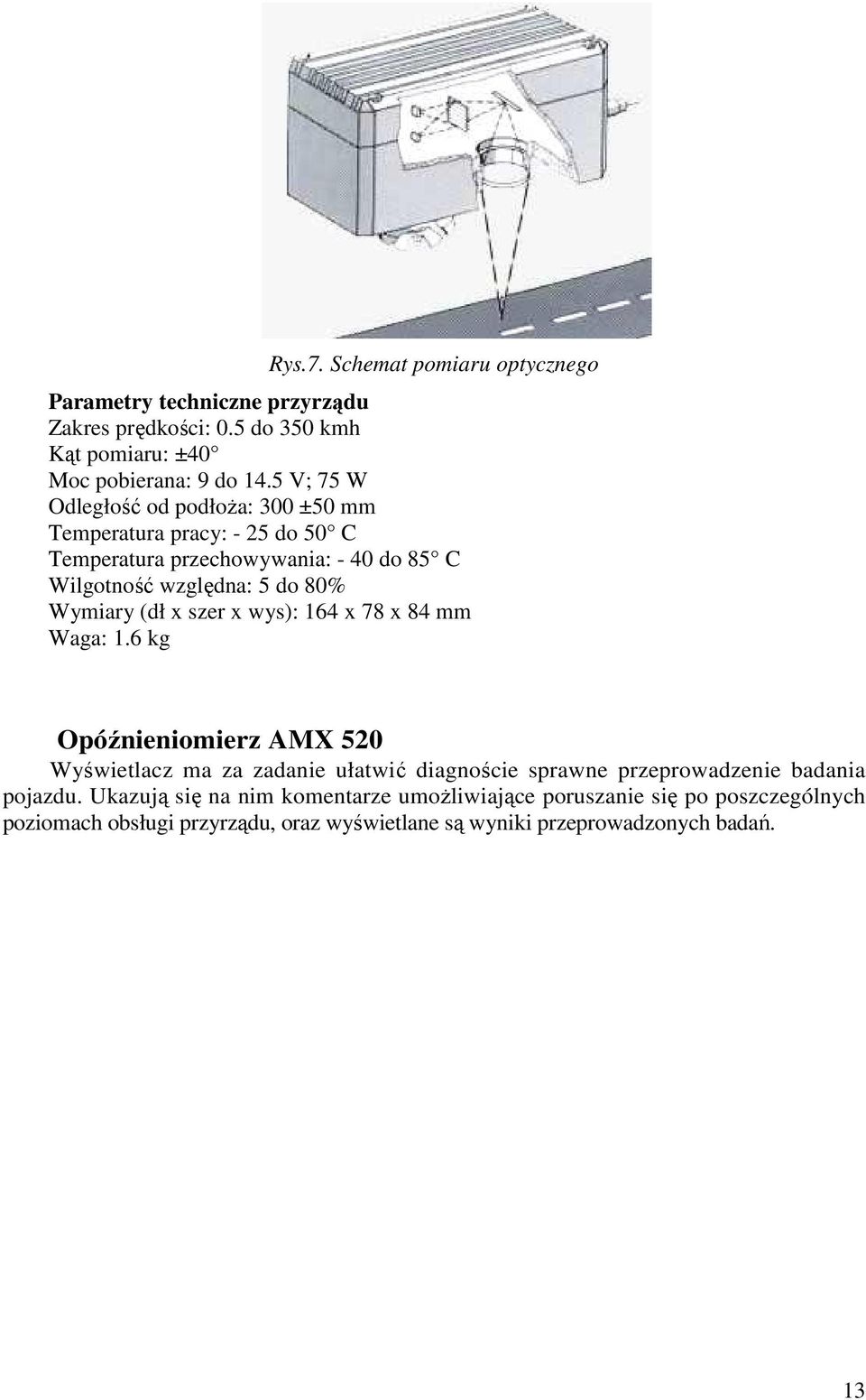 Wymiary (dł x szer x wys): 164 x 78 x 84 mm Waga: 1.
