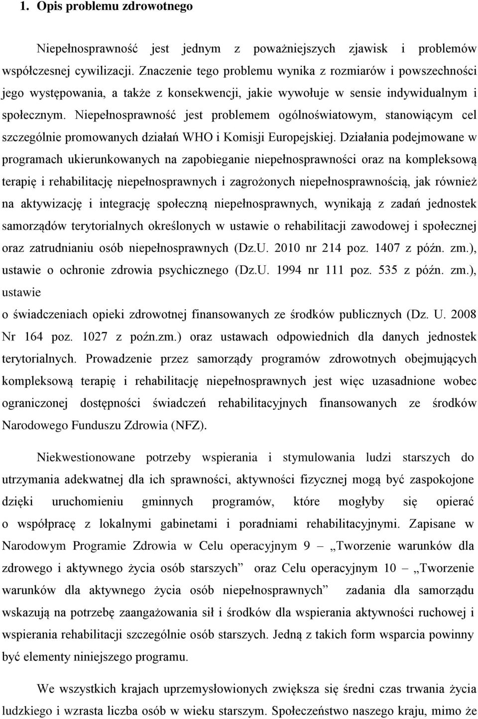 Niepełnosprawność jest problemem ogólnoświatowym, stanowiącym cel szczególnie promowanych działań WHO i Komisji Europejskiej.