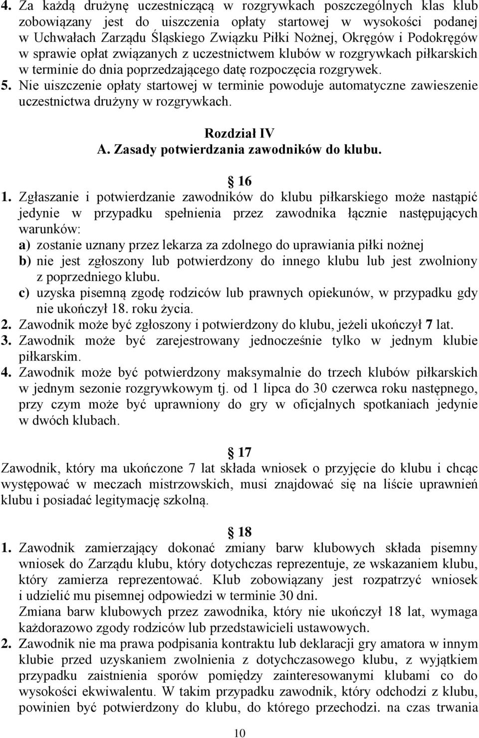 Nie uiszczenie opłaty startowej w terminie powoduje automatyczne zawieszenie uczestnictwa drużyny w rozgrywkach. Rozdział IV A. Zasady potwierdzania zawodników do klubu. 16 1.