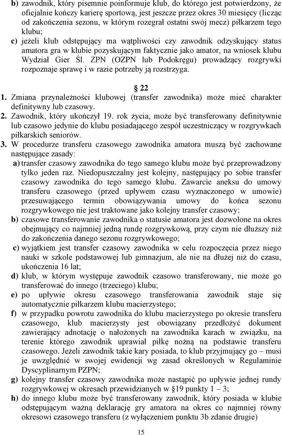 Wydział Gier Śl. ZPN (OZPN lub Podokręgu) prowadzący rozgrywki rozpoznaje sprawę i w razie potrzeby ją rozstrzyga. 22 1.