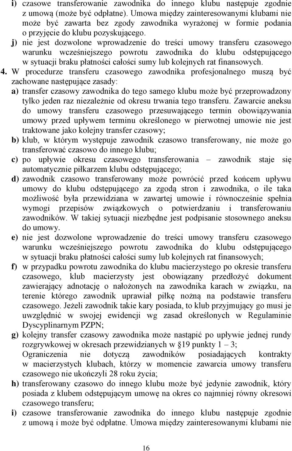 j) nie jest dozwolone wprowadzenie do treści umowy transferu czasowego warunku wcześniejszego powrotu zawodnika do klubu odstępującego w sytuacji braku płatności całości sumy lub kolejnych rat