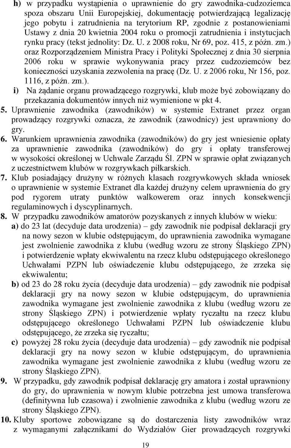 ) oraz Rozporządzeniem Ministra Pracy i Polityki Społecznej z dnia 30 sierpnia 2006 roku w sprawie wykonywania pracy przez cudzoziemców bez konieczności uzyskania zezwolenia na pracę (Dz. U.