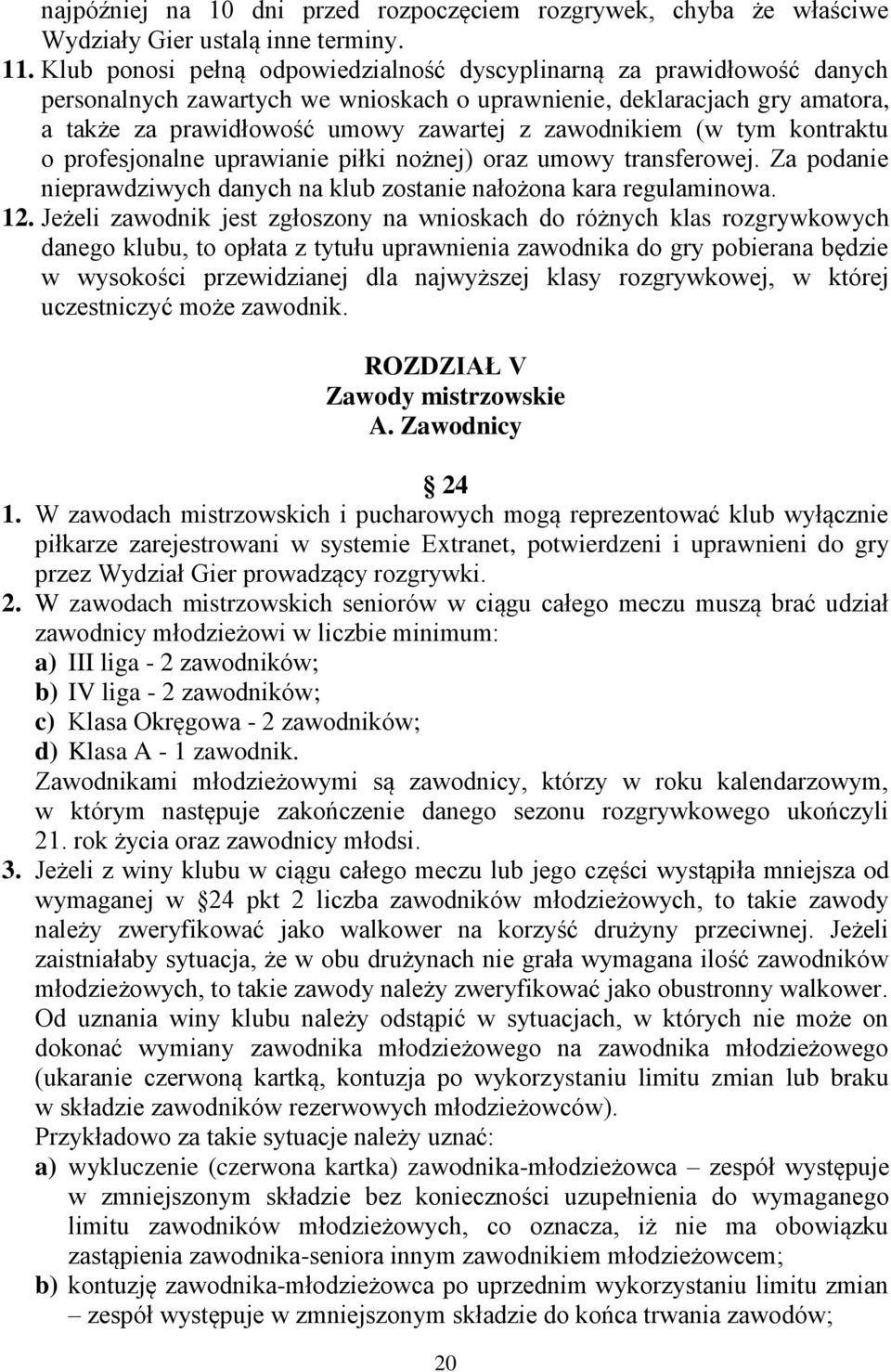 zawodnikiem (w tym kontraktu o profesjonalne uprawianie piłki nożnej) oraz umowy transferowej. Za podanie nieprawdziwych danych na klub zostanie nałożona kara regulaminowa. 12.