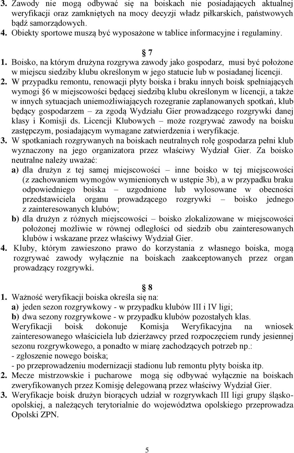 Boisko, na którym drużyna rozgrywa zawody jako gospodarz, musi być położone w miejscu siedziby klubu określonym w jego statucie lub w posiadanej licencji. 2.
