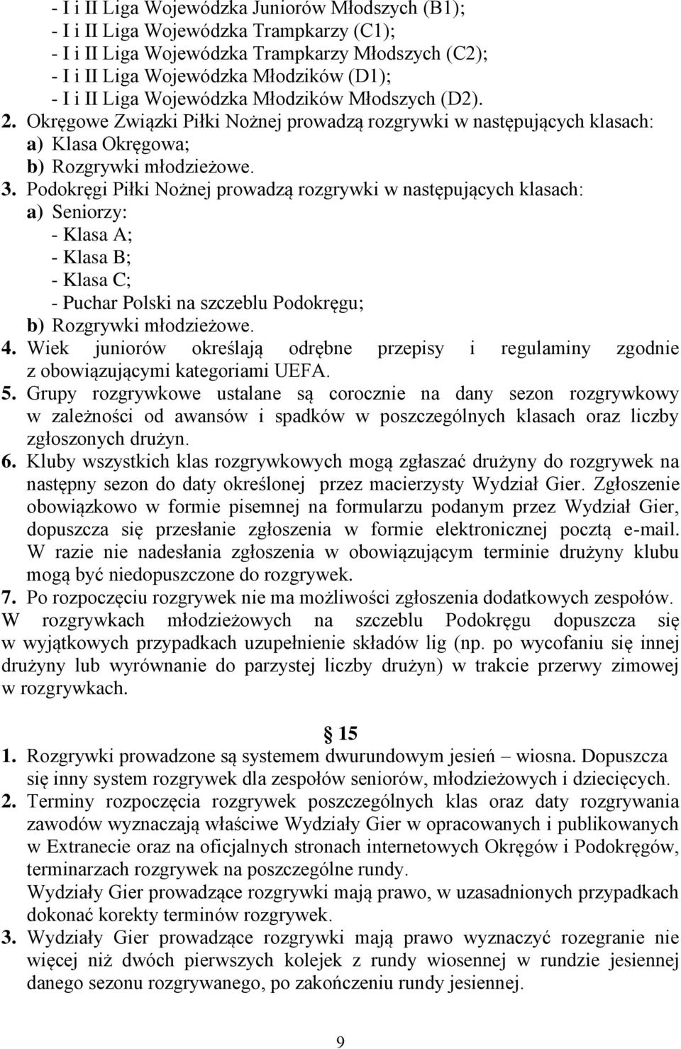 Podokręgi Piłki Nożnej prowadzą rozgrywki w następujących klasach: a) Seniorzy: - Klasa A; - Klasa B; - Klasa C; - Puchar Polski na szczeblu Podokręgu; b) Rozgrywki młodzieżowe. 4.