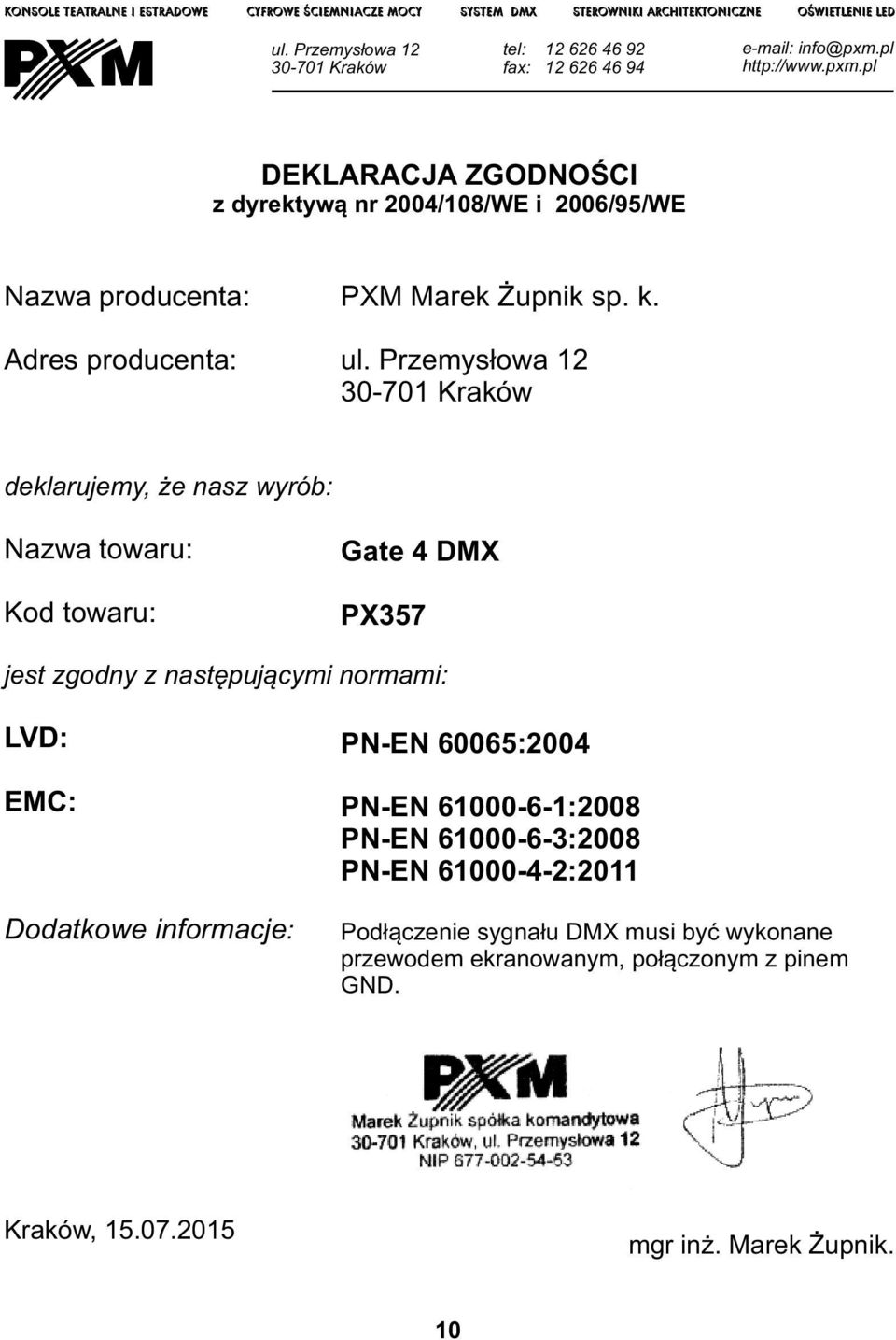 pl http://www.pxm.pl DEKLARACJA ZGODNOŚCI z dyrektywą nr 2004/108/WE i 2006/95/WE Nazwa producenta: Adres producenta: PXM Marek Żupnik sp. k. ul.