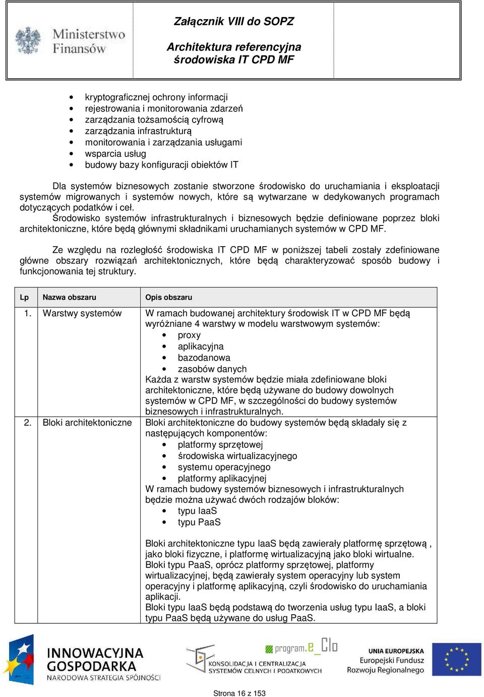 dotyczących podatków i ceł. Środowisko systemów infrastrukturalnych i biznesowych będzie definiowane poprzez bloki architektoniczne, które będą głównymi składnikami uruchamianych systemów w CPD MF.