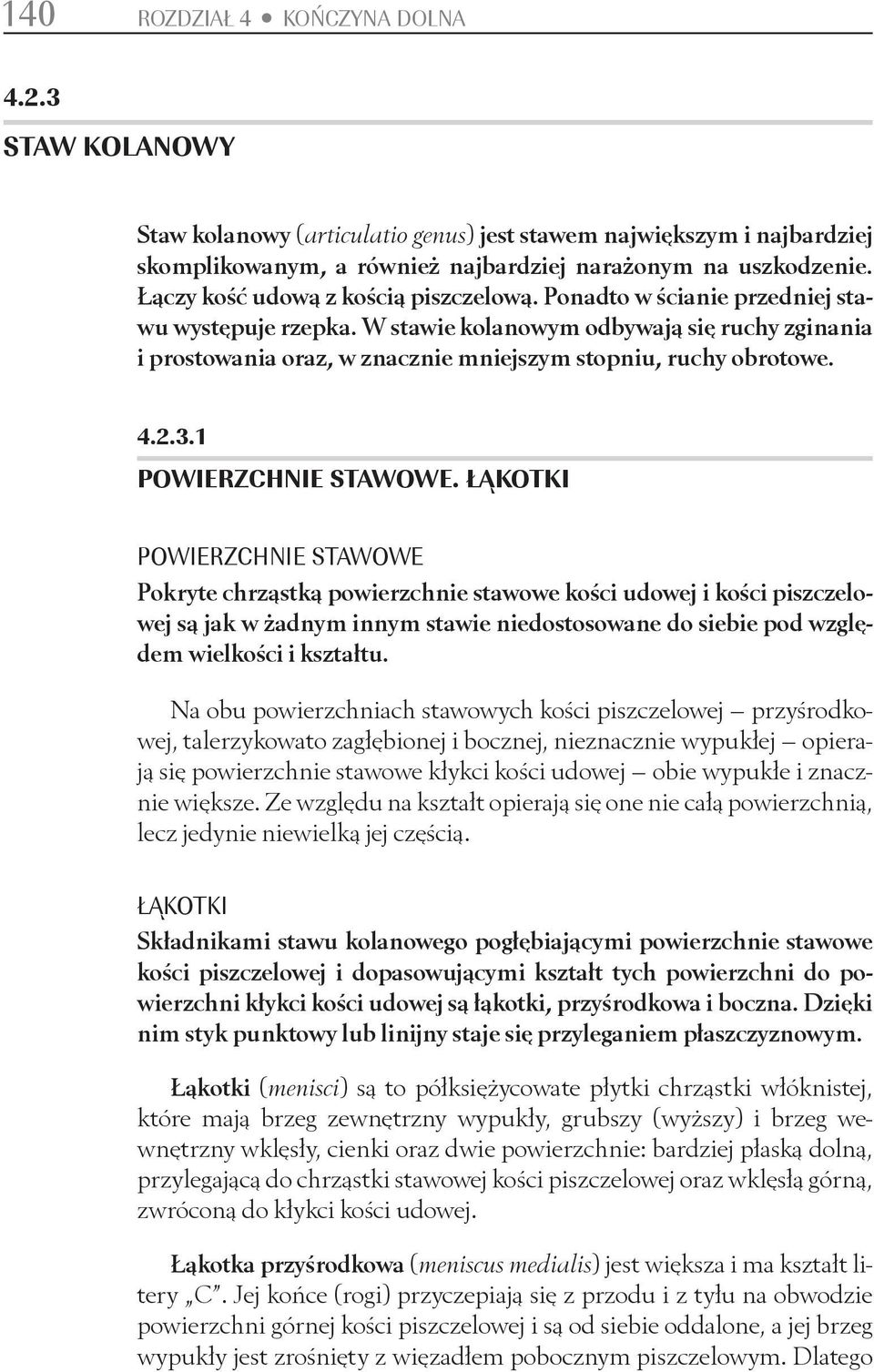 W stawie kolanowym odbywają się ruchy zginania i prostowania oraz, w znacznie mniejszym stopniu, ruchy obrotowe. 4.2.3.1 POWIERZCHNIE STAWOWE.