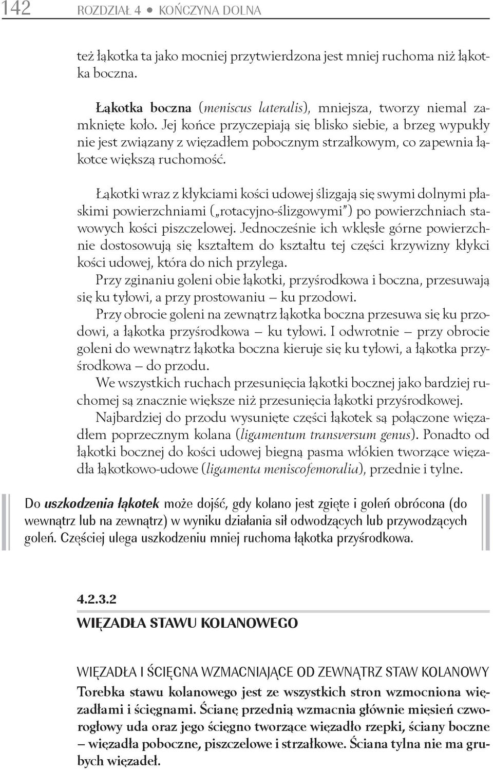 Łąkotki wraz z kłykciami kości udowej ślizgają się swymi dolnymi płaskimi powierzchniami ( rotacyjno-ślizgowymi ) po powierzchniach stawowych kości piszczelowej.