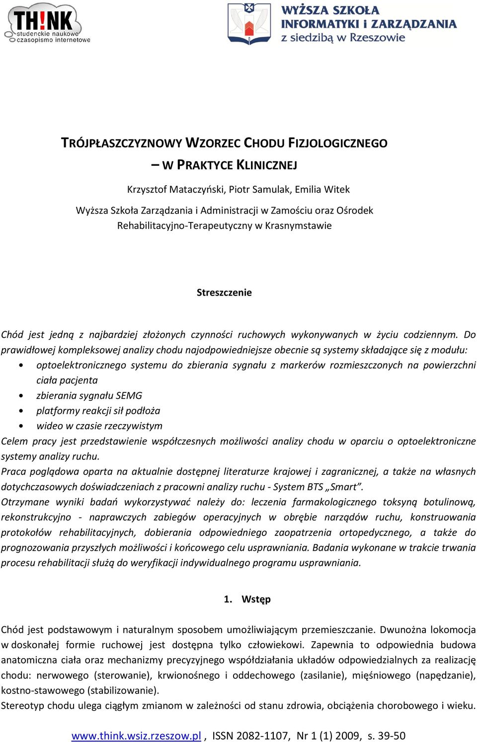 Do prawidłowej kompleksowej analizy chodu najodpowiedniejsze obecnie są systemy składające się z modułu: optoelektronicznego systemu do zbierania sygnału z markerów rozmieszczonych na powierzchni