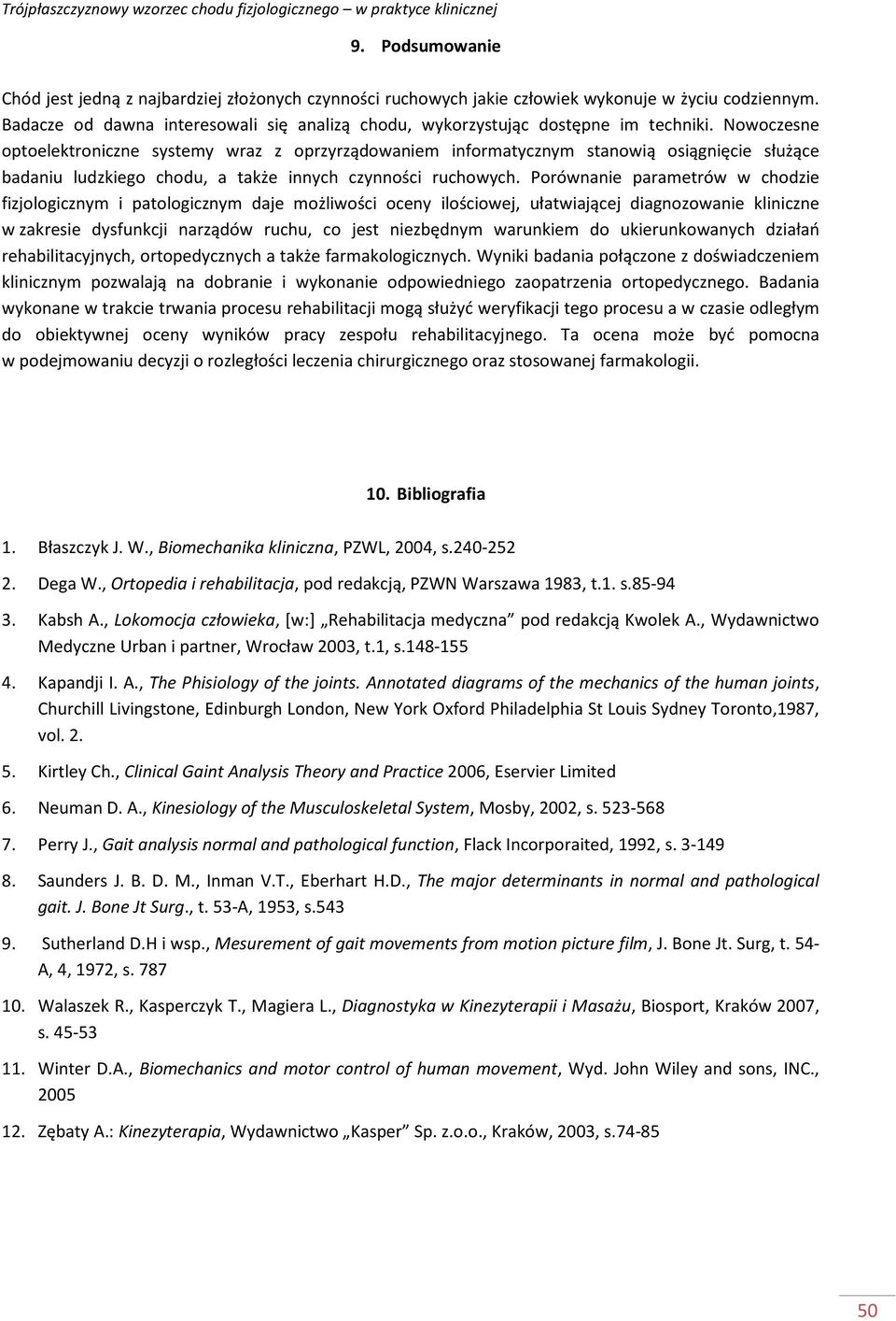 Nowoczesne optoelektroniczne systemy wraz z oprzyrządowaniem informatycznym stanowią osiągnięcie służące badaniu ludzkiego chodu, a także innych czynności ruchowych.