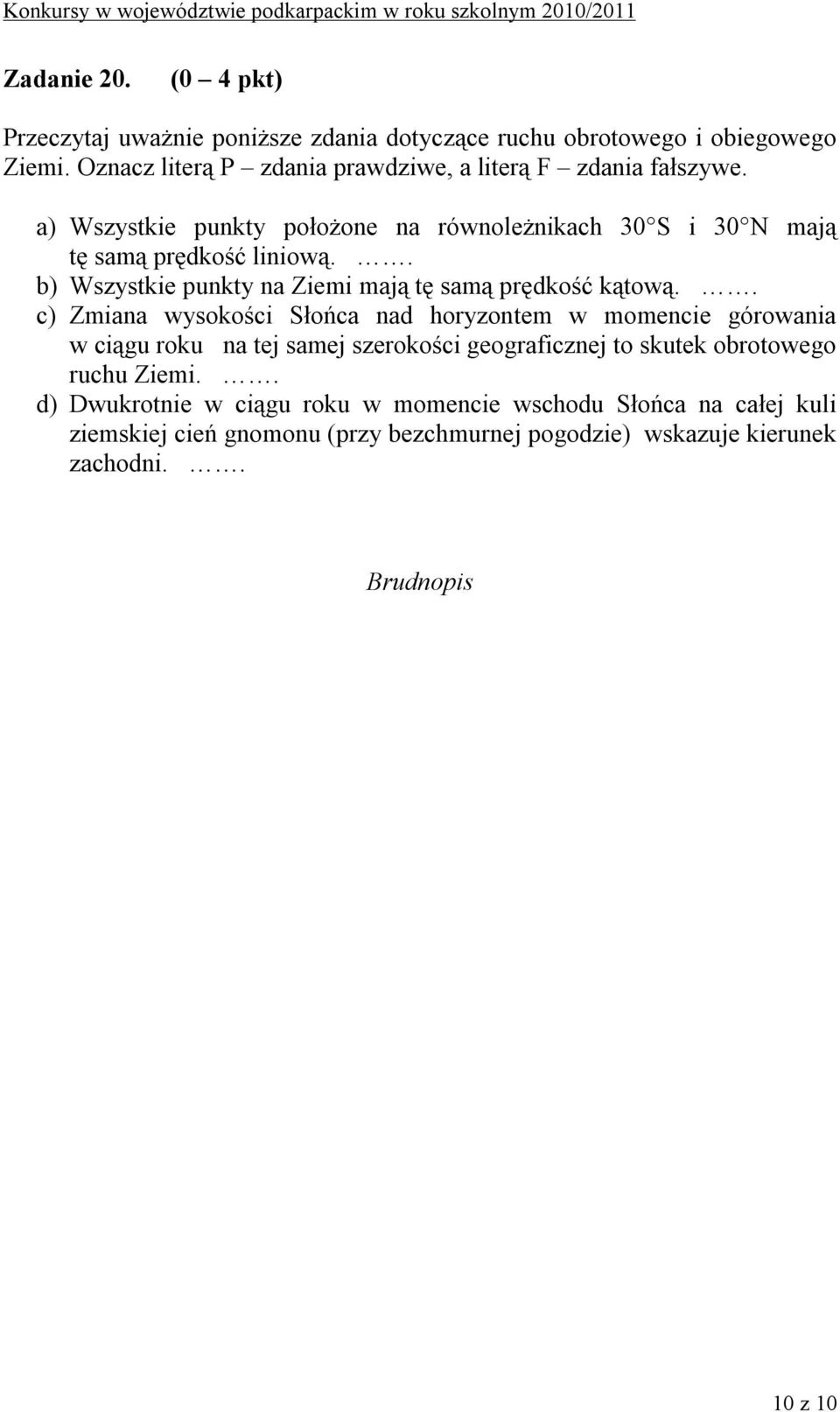 . b) Wszystkie punkty na Ziemi mają tę samą prędkość kątową.