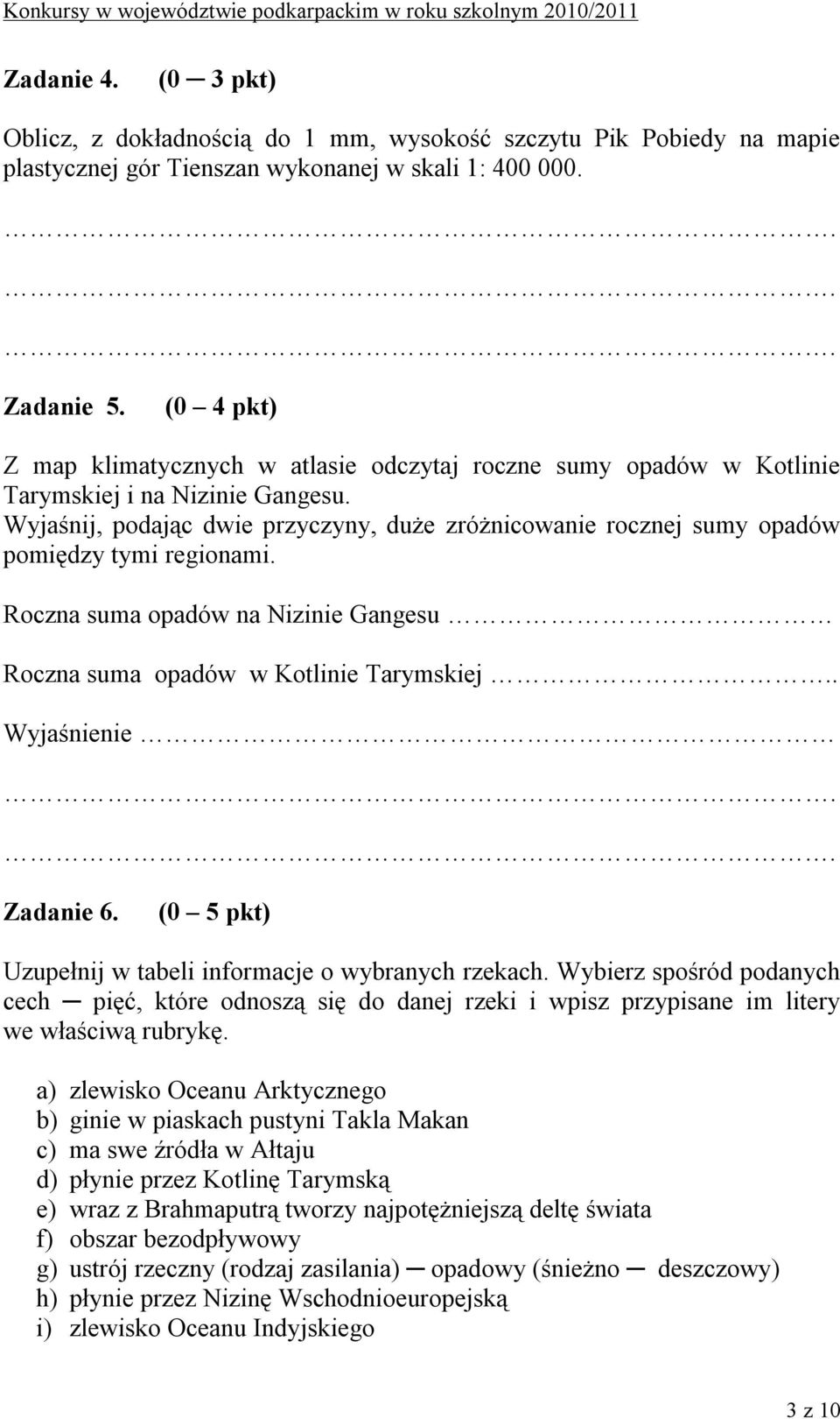 Wyjaśnij, podając dwie przyczyny, duże zróżnicowanie rocznej sumy opadów pomiędzy tymi regionami. Roczna suma opadów na Nizinie Gangesu Roczna suma opadów w Kotlinie Tarymskiej.. Wyjaśnienie Zadanie 6.