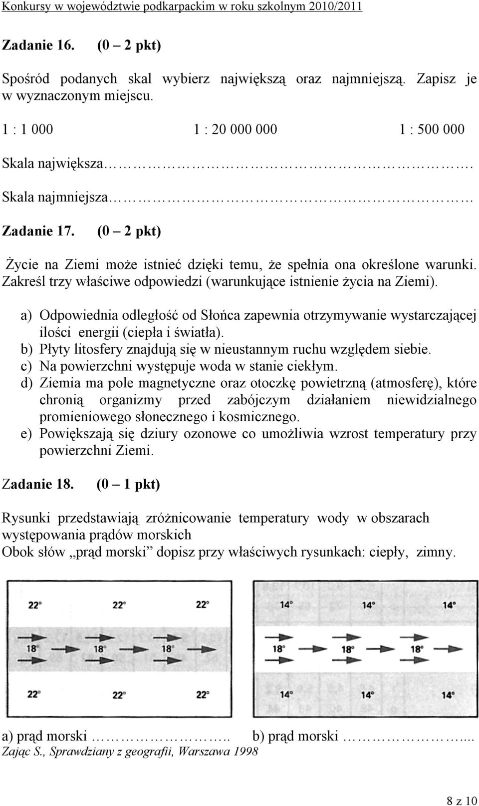 a) Odpowiednia odległość od Słońca zapewnia otrzymywanie wystarczającej ilości energii (ciepła i światła). b) Płyty litosfery znajdują się w nieustannym ruchu względem siebie.