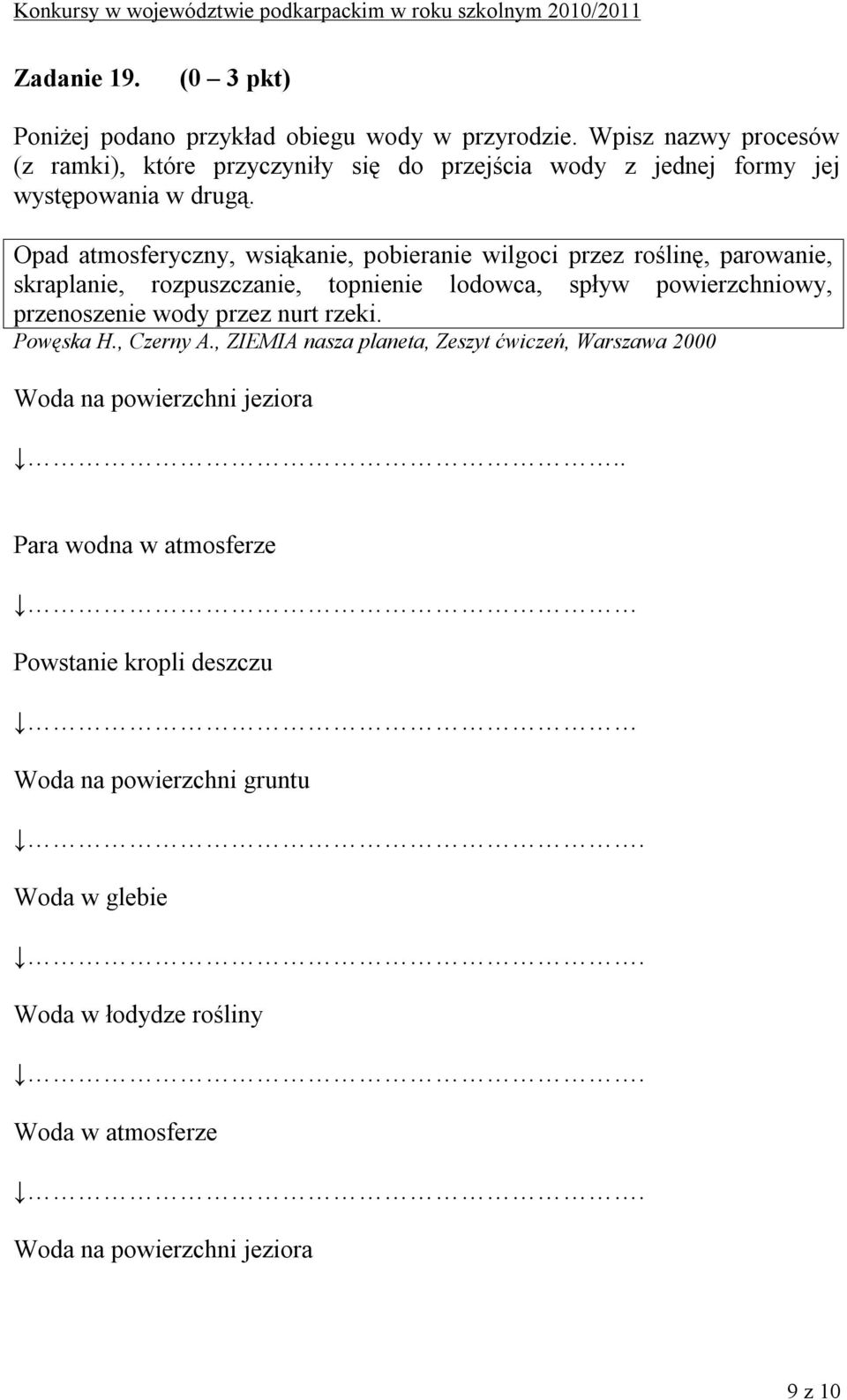 Opad atmosferyczny, wsiąkanie, pobieranie wilgoci przez roślinę, parowanie, skraplanie, rozpuszczanie, topnienie lodowca, spływ powierzchniowy, przenoszenie