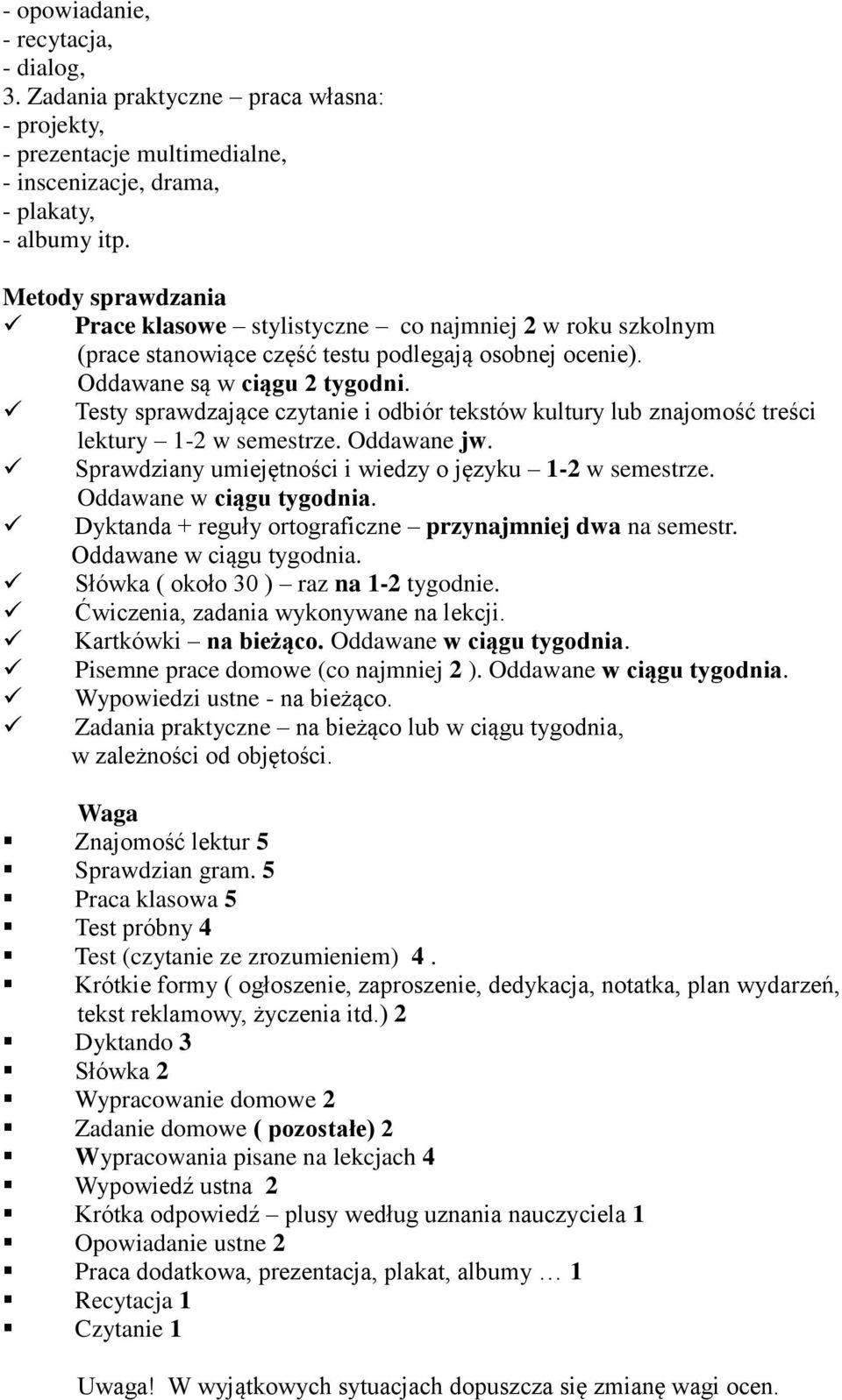 Testy sprawdzające czytanie i odbiór tekstów kultury lub znajomość treści lektury 1-2 w semestrze. Oddawane jw. Sprawdziany umiejętności i wiedzy o języku 1-2 w semestrze. Oddawane w ciągu tygodnia.