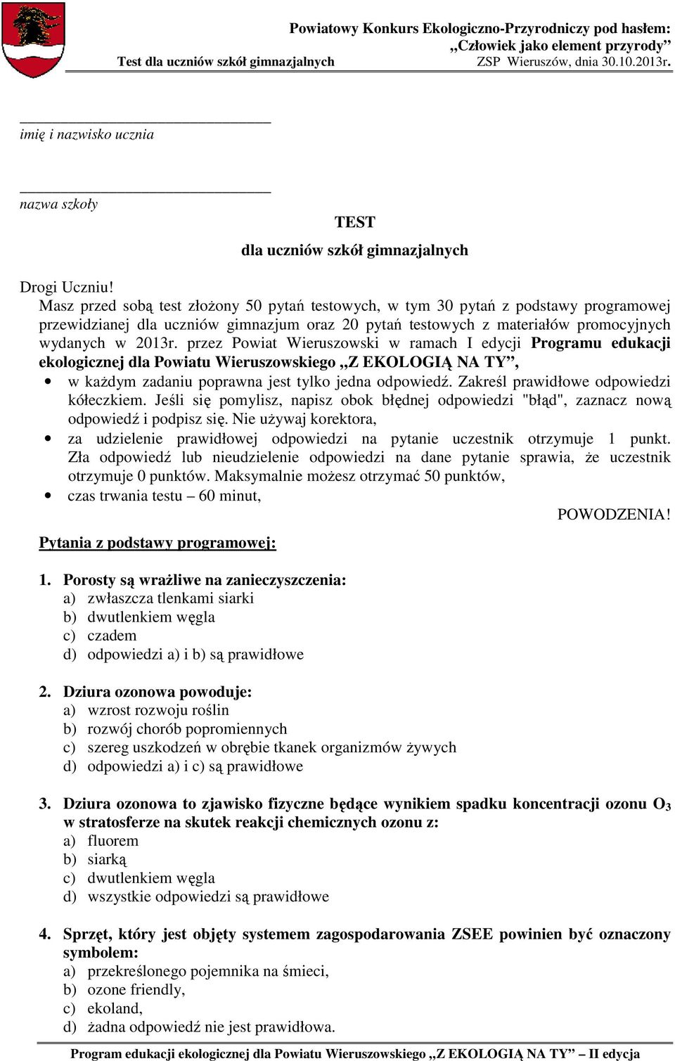 przez Powiat Wieruszowski w ramach I edycji Programu edukacji ekologicznej dla Powiatu Wieruszowskiego Z EKOLOGIĄ NA TY, w każdym zadaniu poprawna jest tylko jedna odpowiedź.