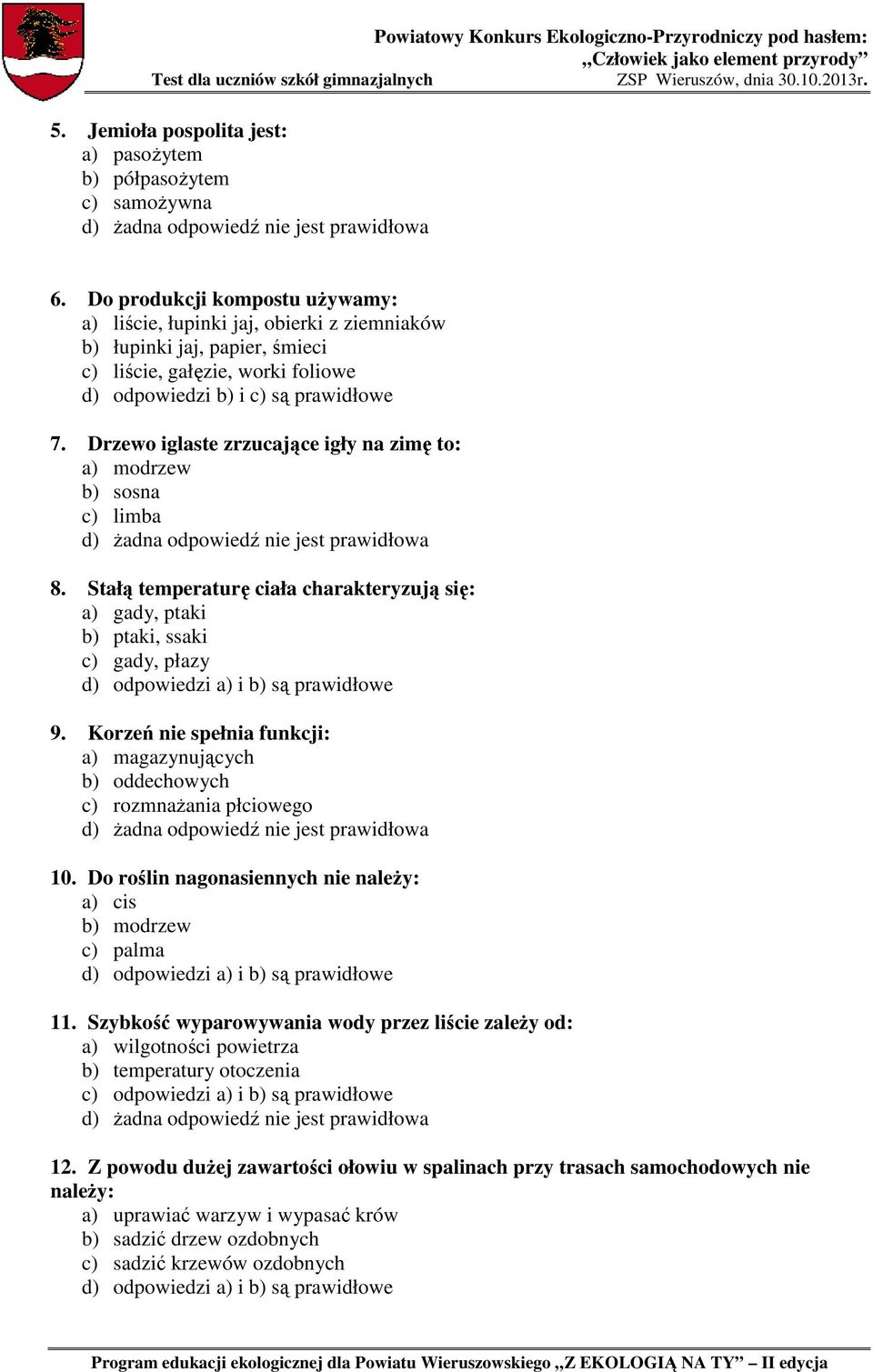 Drzewo iglaste zrzucające igły na zimę to: a) modrzew b) sosna c) limba 8. Stałą temperaturę ciała charakteryzują się: a) gady, ptaki b) ptaki, ssaki c) gady, płazy 9.