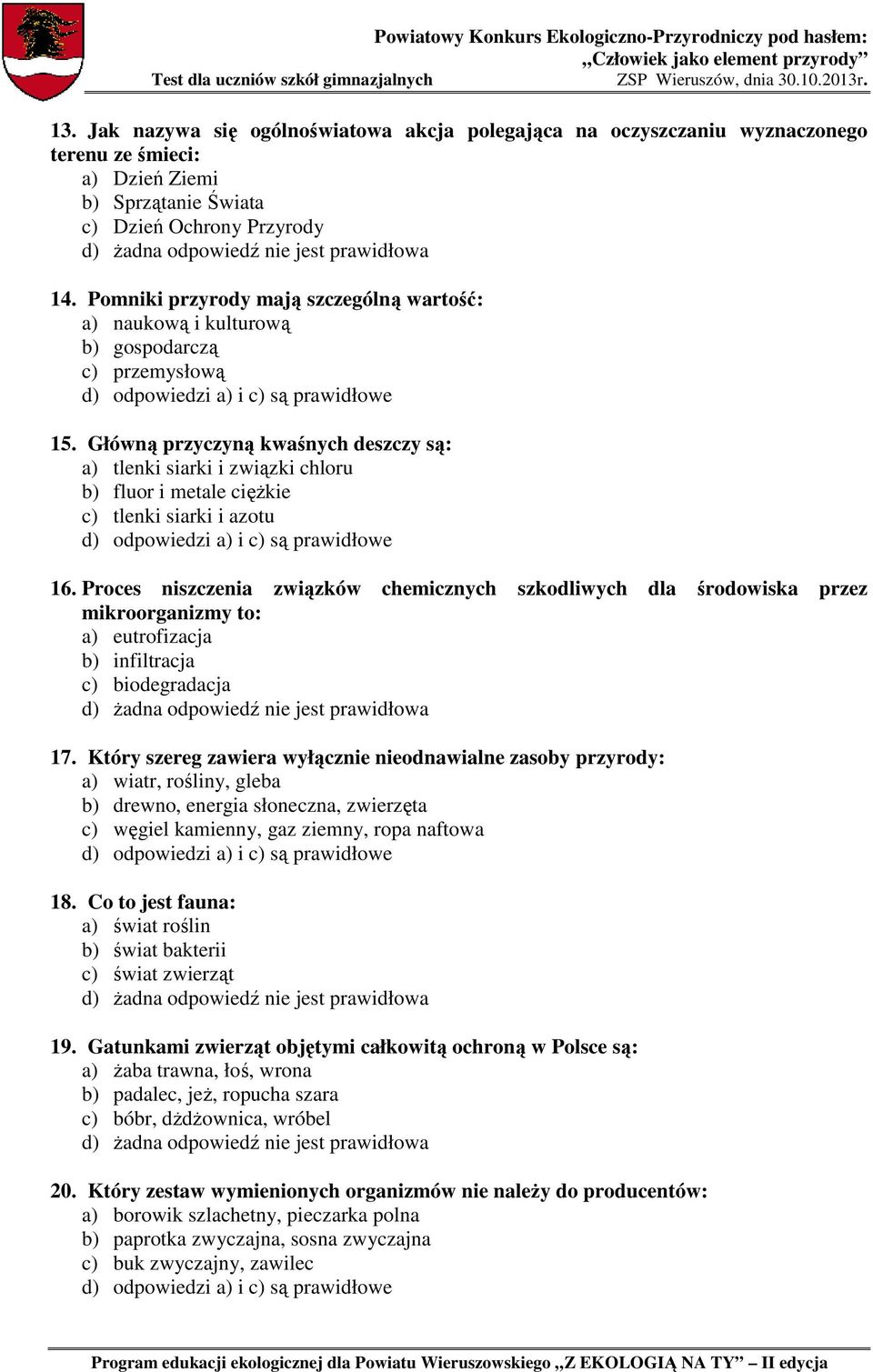 Główną przyczyną kwaśnych deszczy są: a) tlenki siarki i związki chloru b) fluor i metale ciężkie c) tlenki siarki i azotu 16.
