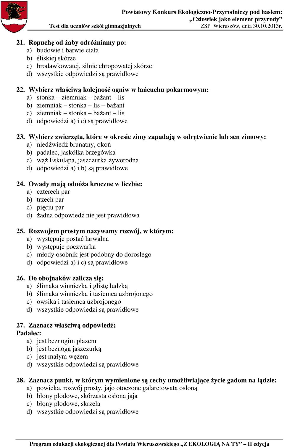 Wybierz zwierzęta, które w okresie zimy zapadają w odrętwienie lub sen zimowy: a) niedźwiedź brunatny, okoń b) padalec, jaskółka brzegówka c) wąż Eskulapa, jaszczurka żyworodna 24.