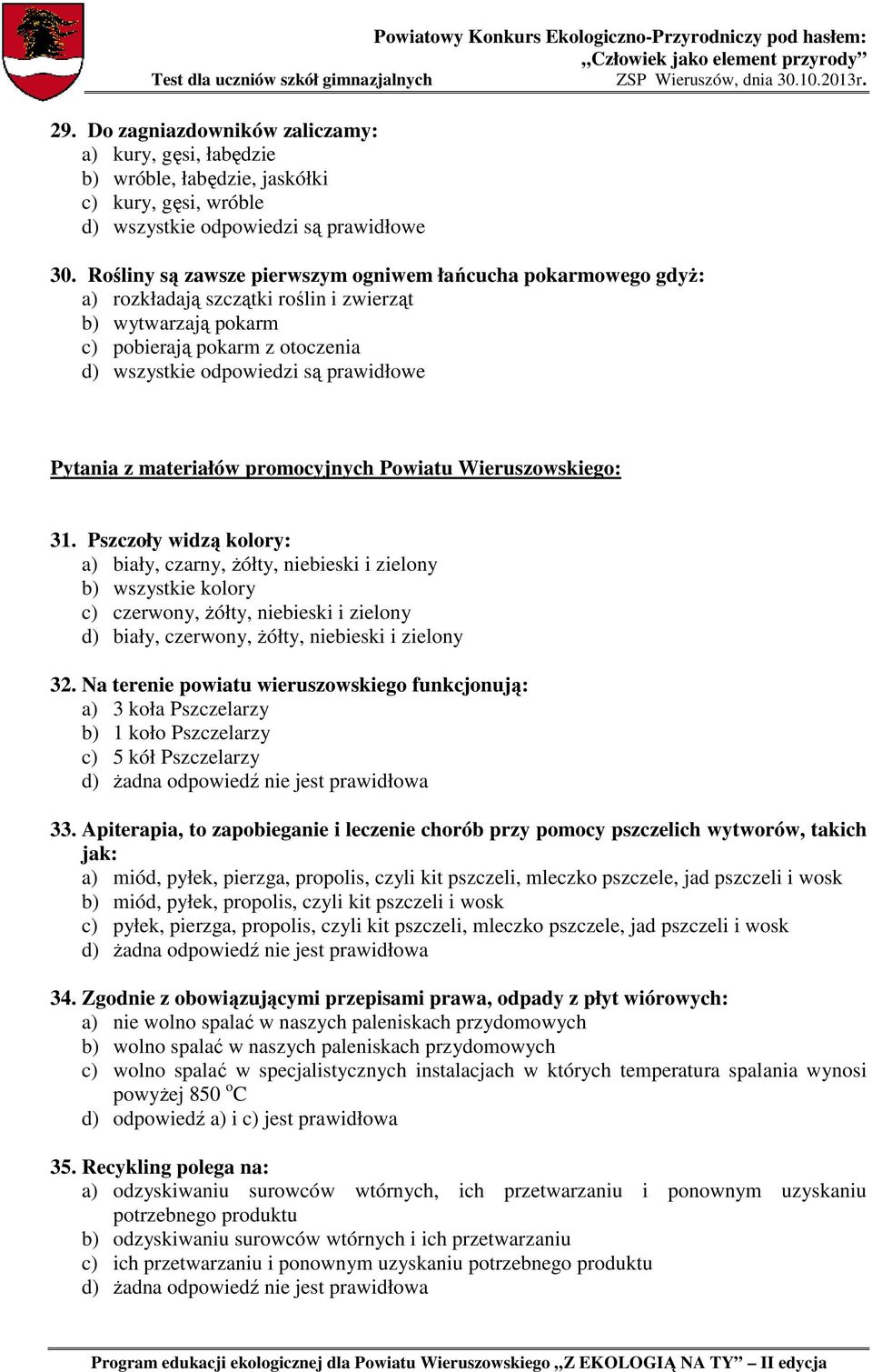 Wieruszowskiego: 31. Pszczoły widzą kolory: a) biały, czarny, żółty, niebieski i zielony b) wszystkie kolory c) czerwony, żółty, niebieski i zielony d) biały, czerwony, żółty, niebieski i zielony 32.