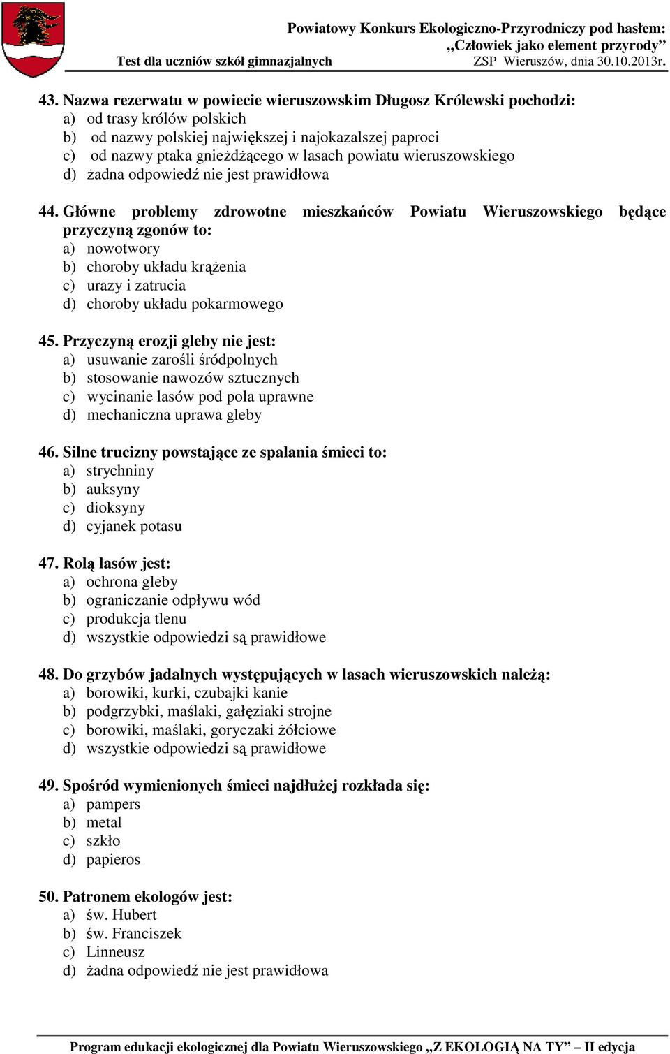 Główne problemy zdrowotne mieszkańców Powiatu Wieruszowskiego będące przyczyną zgonów to: a) nowotwory b) choroby układu krążenia c) urazy i zatrucia d) choroby układu pokarmowego 45.