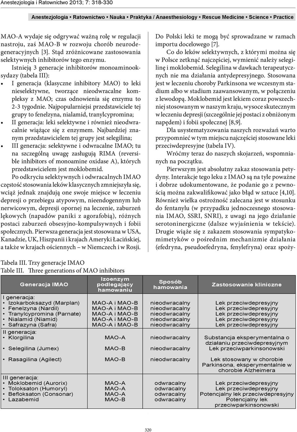 2-3 tygodnie. Najpopularniejsi przedstawiciele tej grupy to fenelzyna, nialamid, tranylcypromina; II generacja: leki selektywne i również nieodwracalnie wiążące się z enzymem.