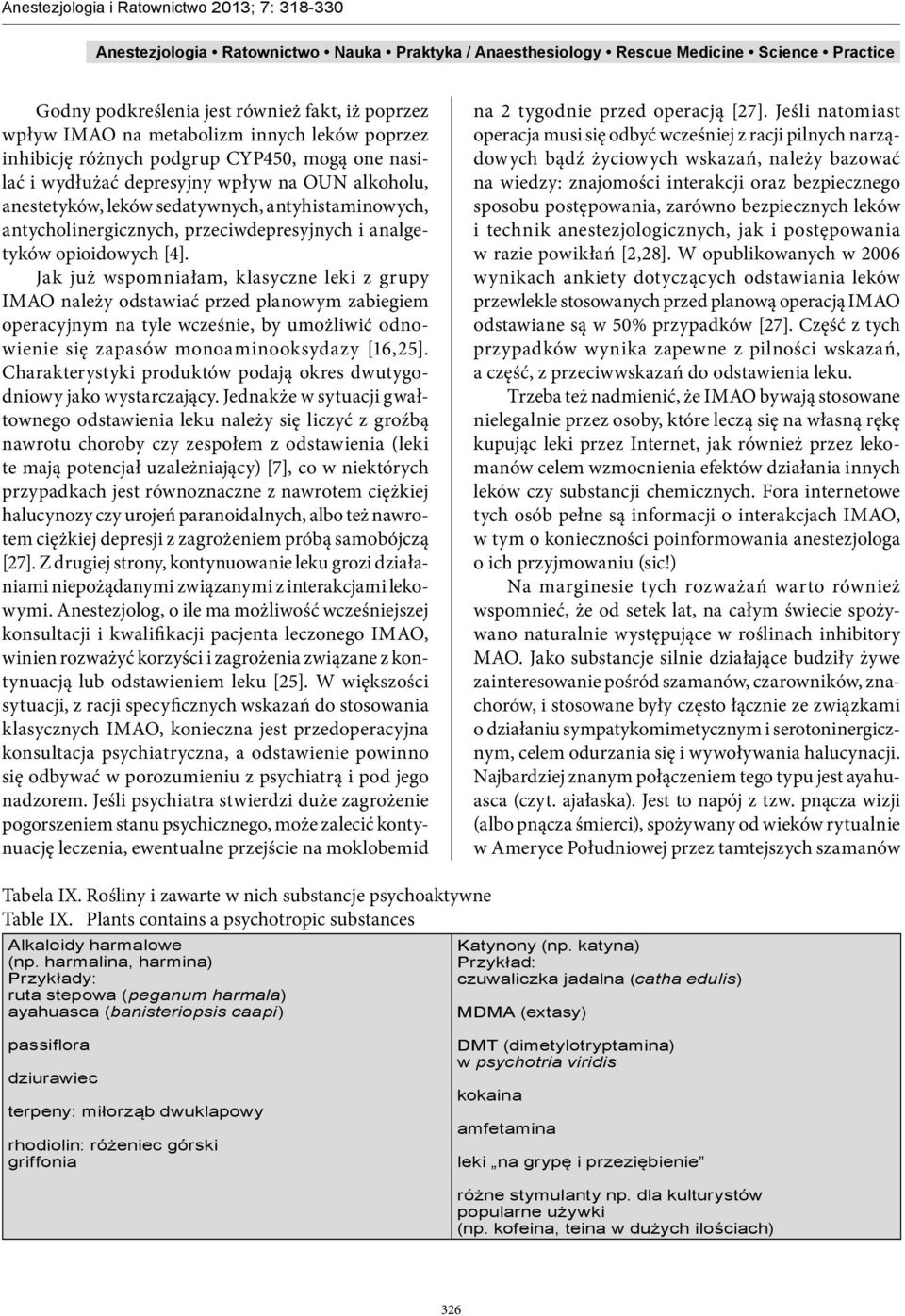 Jak już wspomniałam, klasyczne leki z grupy IMAO należy odstawiać przed planowym zabiegiem operacyjnym na tyle wcześnie, by umożliwić odnowienie się zapasów monoaminooksydazy [16,25].