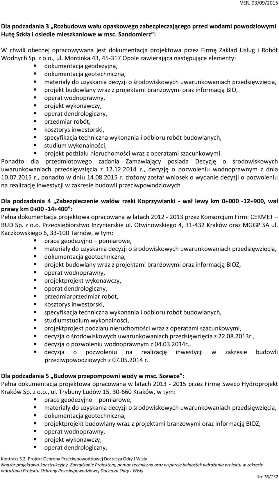 Morcinka 43, 45-317 Opole zawierająca następujące elementy: dokumentacja geodezyjna, dokumentacja geotechniczna, materiały do uzyskania decyzji o środowiskowych uwarunkowaniach przedsięwzięcia,