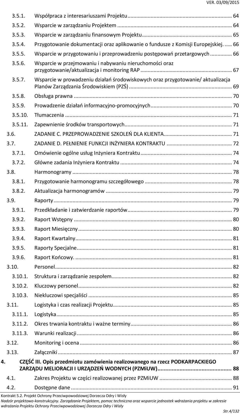 5.7. Wsparcie w prowadzeniu działań środowiskowych oraz przygotowanie/ aktualizacja Planów Zarządzania Środowiskiem (PZŚ)... 69 3.5.8. Obsługa prawna... 70 3.5.9. Prowadzenie działań informacyjno-promocyjnych.