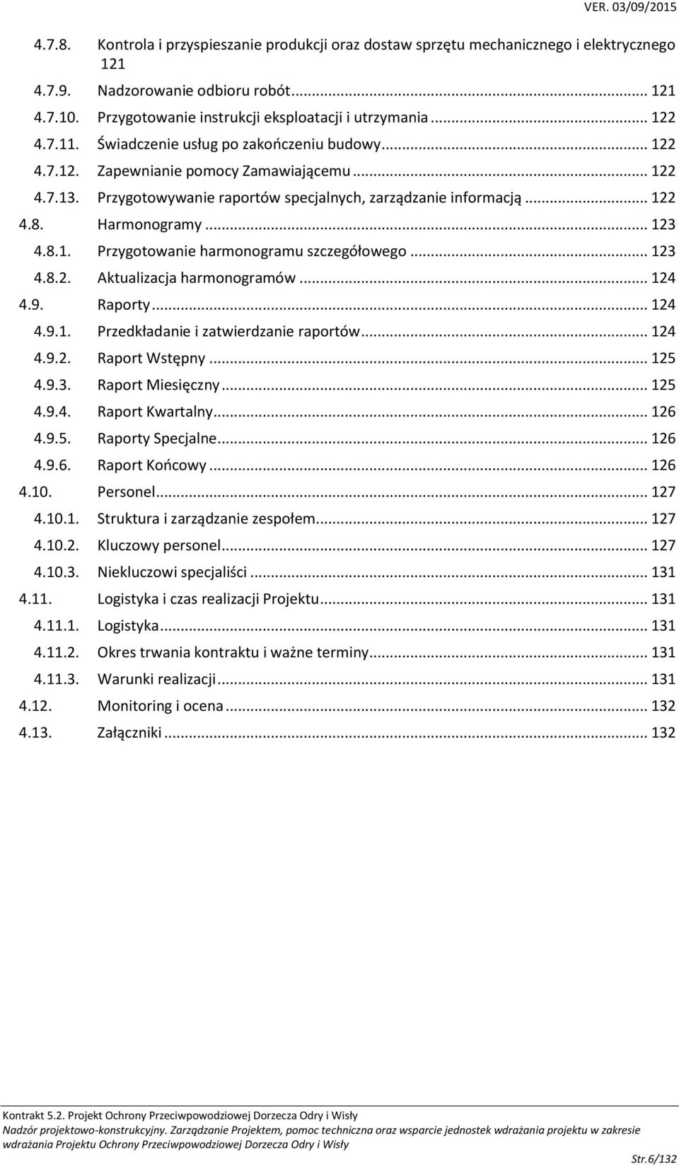 Harmonogramy... 123 4.8.1. Przygotowanie harmonogramu szczegółowego... 123 4.8.2. Aktualizacja harmonogramów... 124 4.9. Raporty... 124 4.9.1. Przedkładanie i zatwierdzanie raportów... 124 4.9.2. Raport Wstępny.