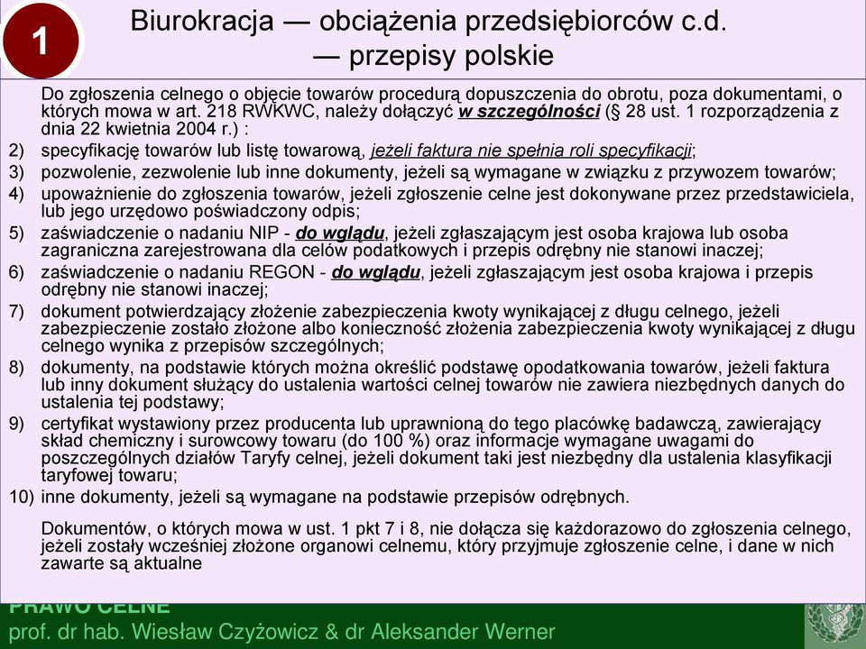 ) : 2) specyfikację towarów lub listę towarową, jeżeli faktura nie spełnia roli specyfikacji; 3) pozwolenie, zezwolenie lub inne dokumenty, jeżeli są wymagane w związku z przywozem towarów; 4)