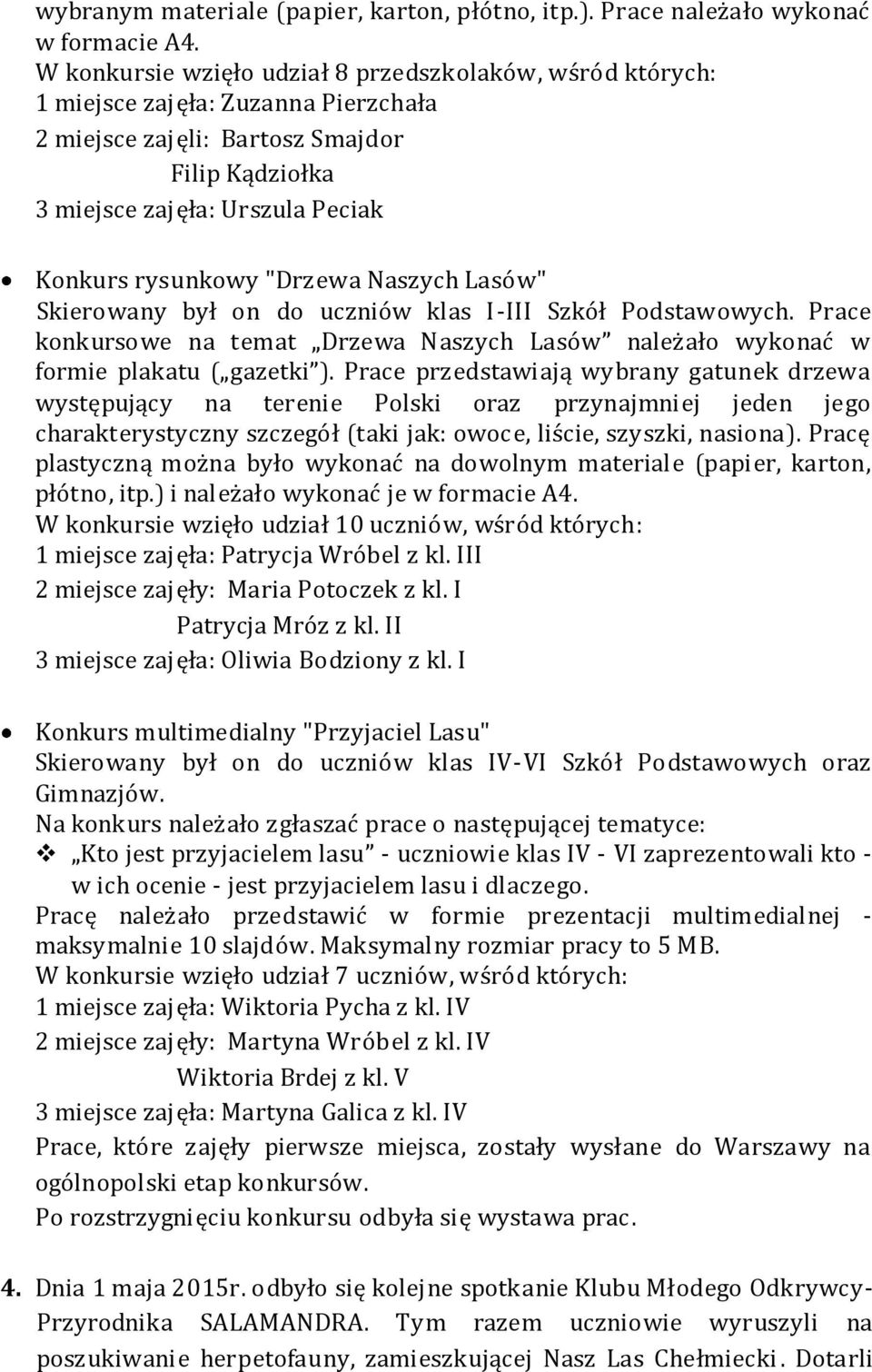 "Drzewa Naszych Lasów" Skierowany był on do uczniów klas I-III Szkół Podstawowych. Prace konkursowe na temat Drzewa Naszych Lasów należało wykonać w formie plakatu ( gazetki ).