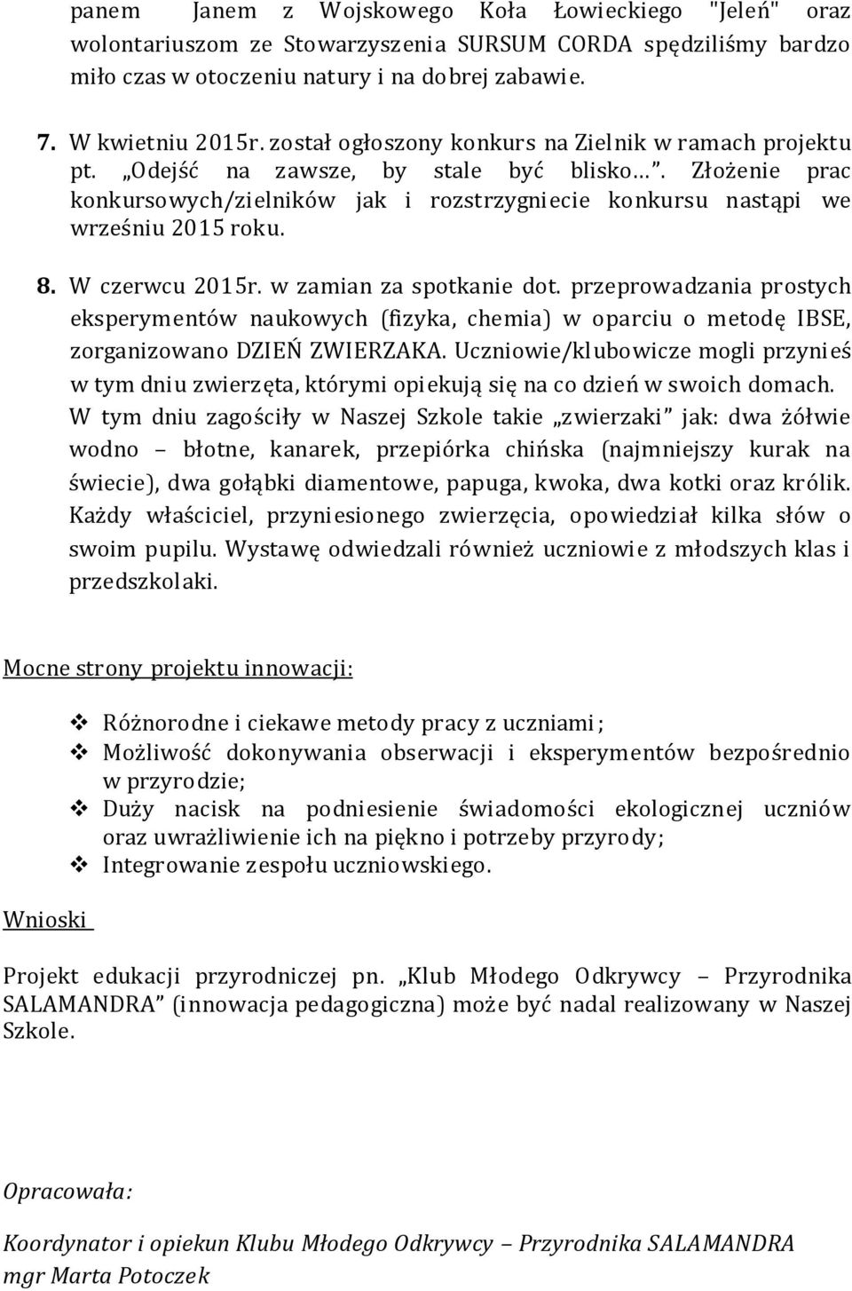W czerwcu 2015r. w zamian za spotkanie dot. przeprowadzania prostych eksperymentów naukowych (fizyka, chemia) w oparciu o metodę IBSE, zorganizowano DZIEŃ ZWIERZAKA.