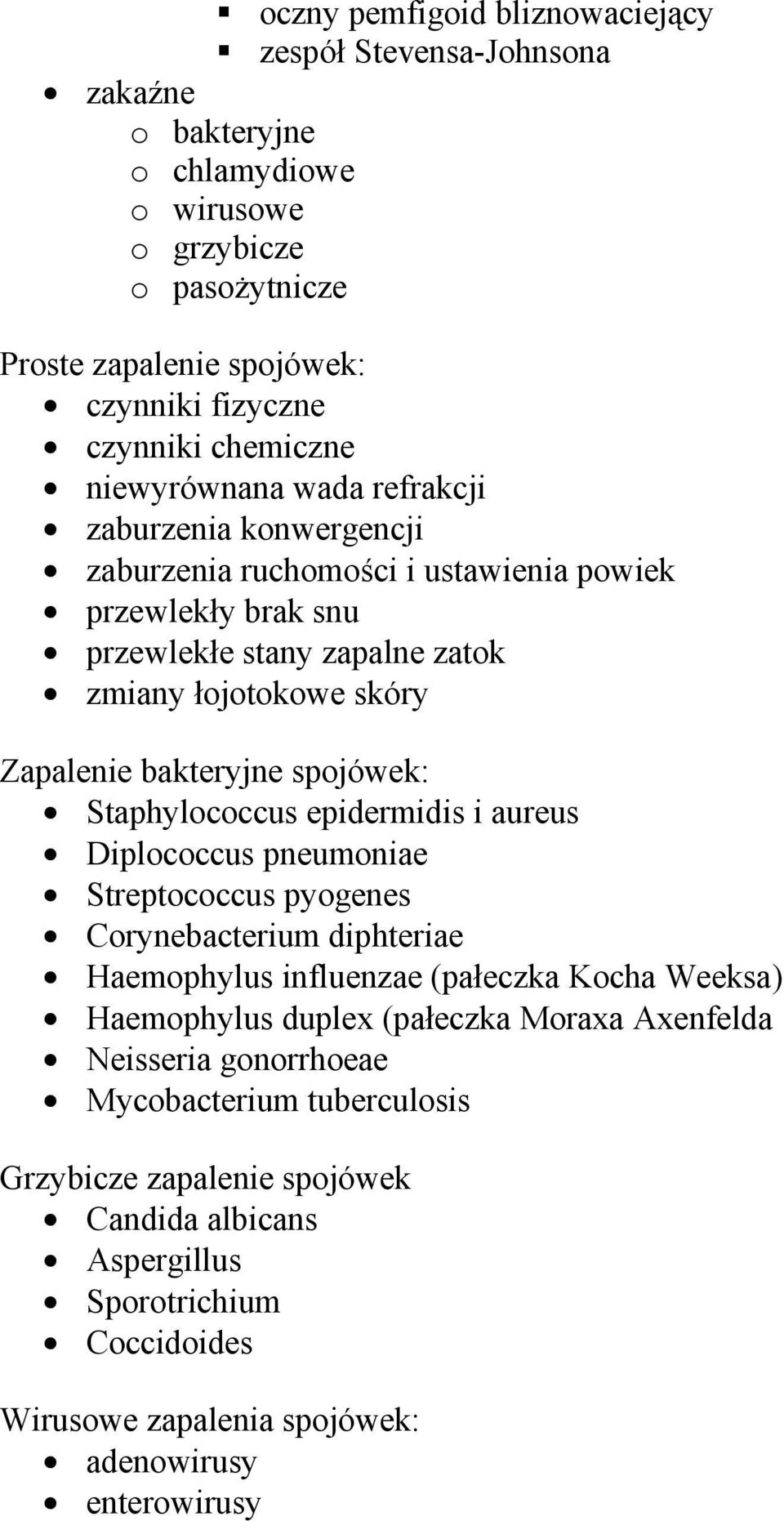 spojówek: Staphylococcus epidermidis i aureus Diplococcus pneumoniae Streptococcus pyogenes Corynebacterium diphteriae Haemophylus influenzae (pałeczka Kocha Weeksa) Haemophylus duplex (pałeczka