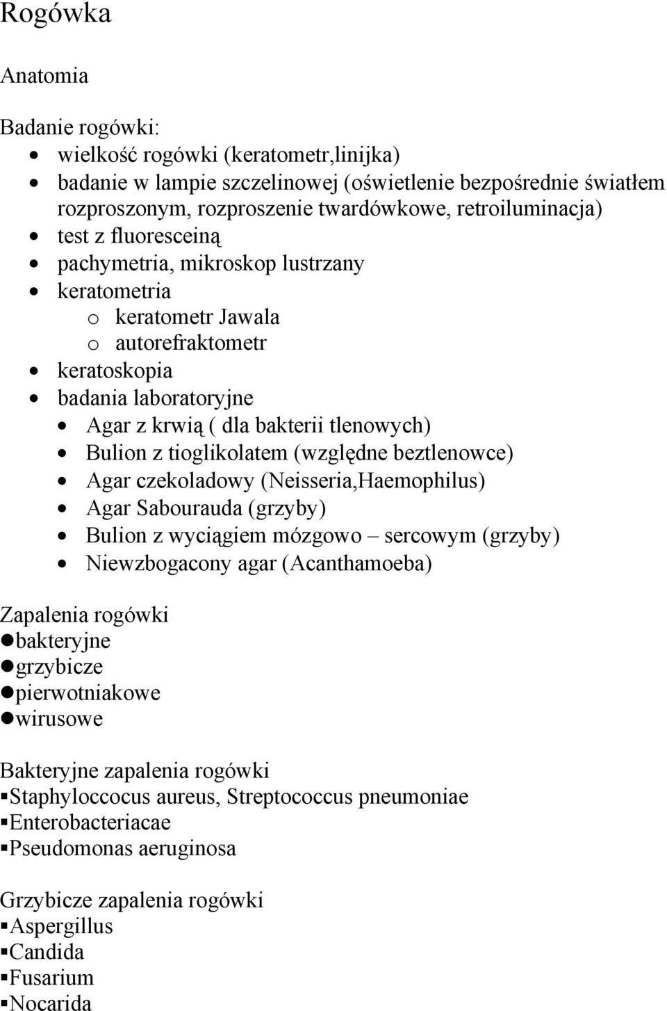 (względne beztlenowce) Agar czekoladowy (Neisseria,Haemophilus) Agar Sabourauda (grzyby) Bulion z wyciągiem mózgowo sercowym (grzyby) Niewzbogacony agar (Acanthamoeba) Zapalenia rogówki bakteryjne