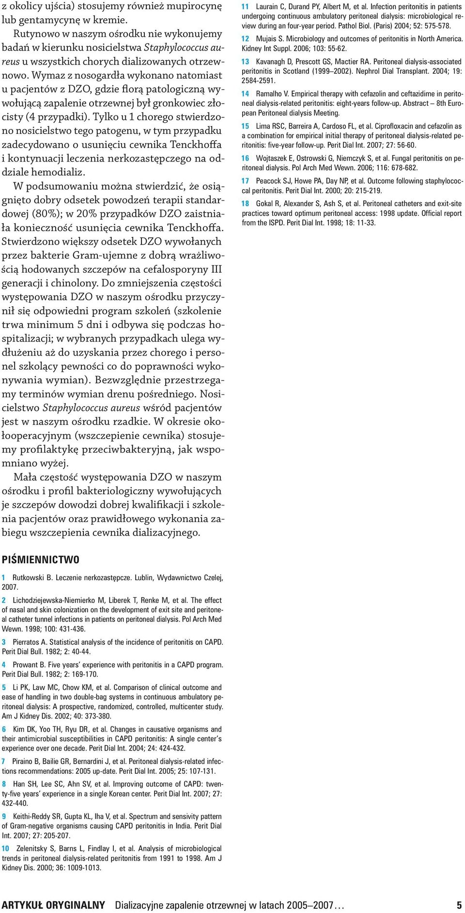 Tylko u 1 chorego stwierdzono nosicielstwo tego patogenu, w tym przypadku zadecydowano o usunięciu cewnika Tenckhoffa i kontynuacji leczenia nerkozastępczego na oddziale hemo dializ.