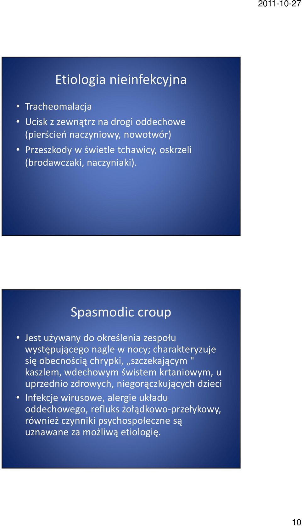 Spasmodic croup Jest używany do określenia zespołu występującego nagle w nocy; charakteryzuje się obecnością chrypki, szczekającym "