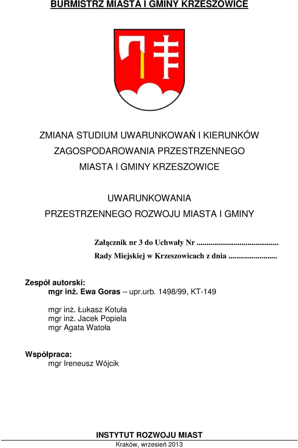 .. Rady Miejskiej w Krzeszowicach z dnia... Zespół autorski: mgr inż. Ewa Goras upr.urb. 1498/99, KT-149 mgr inż.